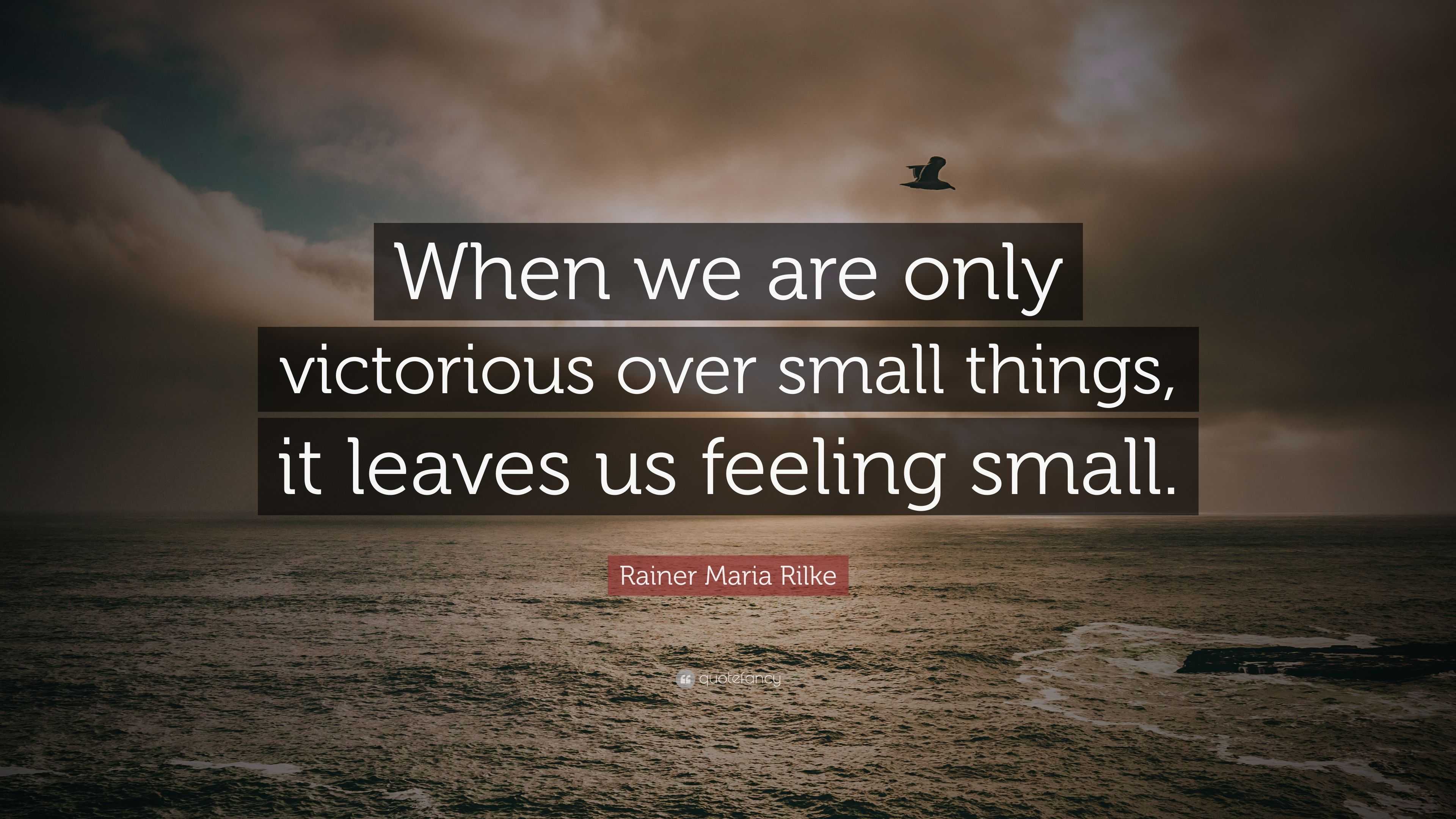 Rainer Maria Rilke Quote: “When we are only victorious over small ...