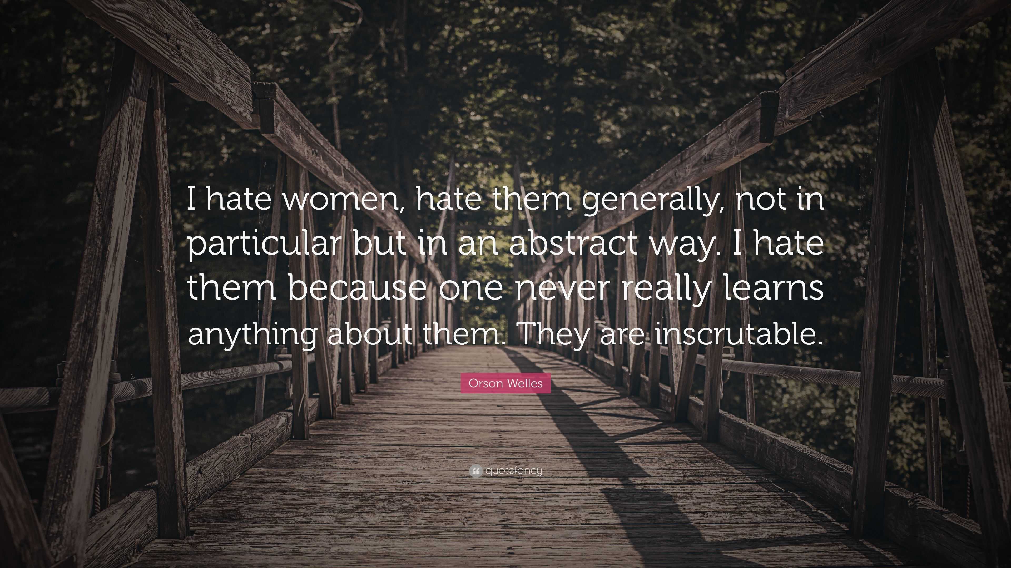 Orson Welles Quote “i Hate Women Hate Them Generally Not In Particular But In An Abstract Way 