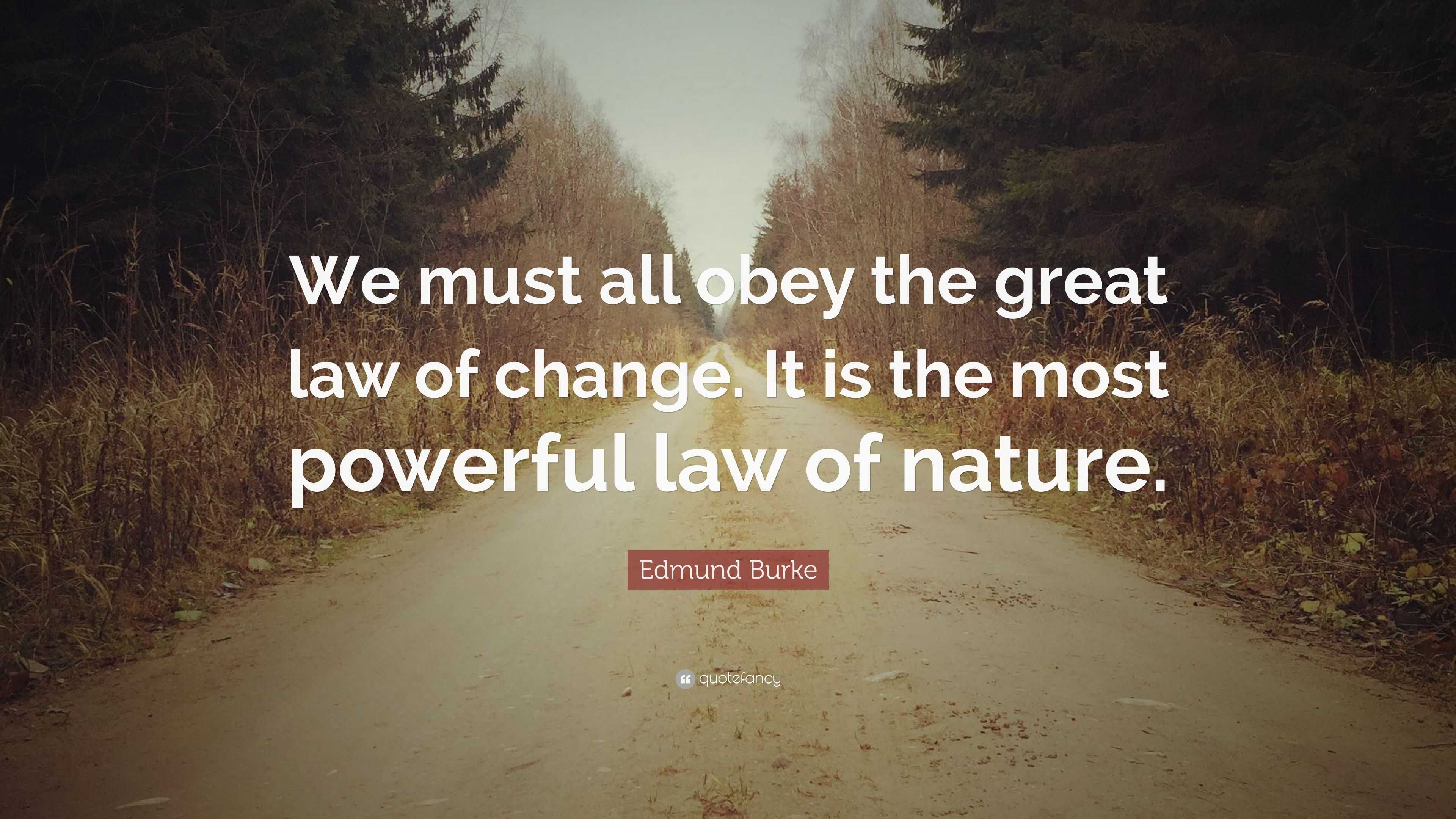 Edmund Burke Quote: “We must all obey the great law of change. It is ...