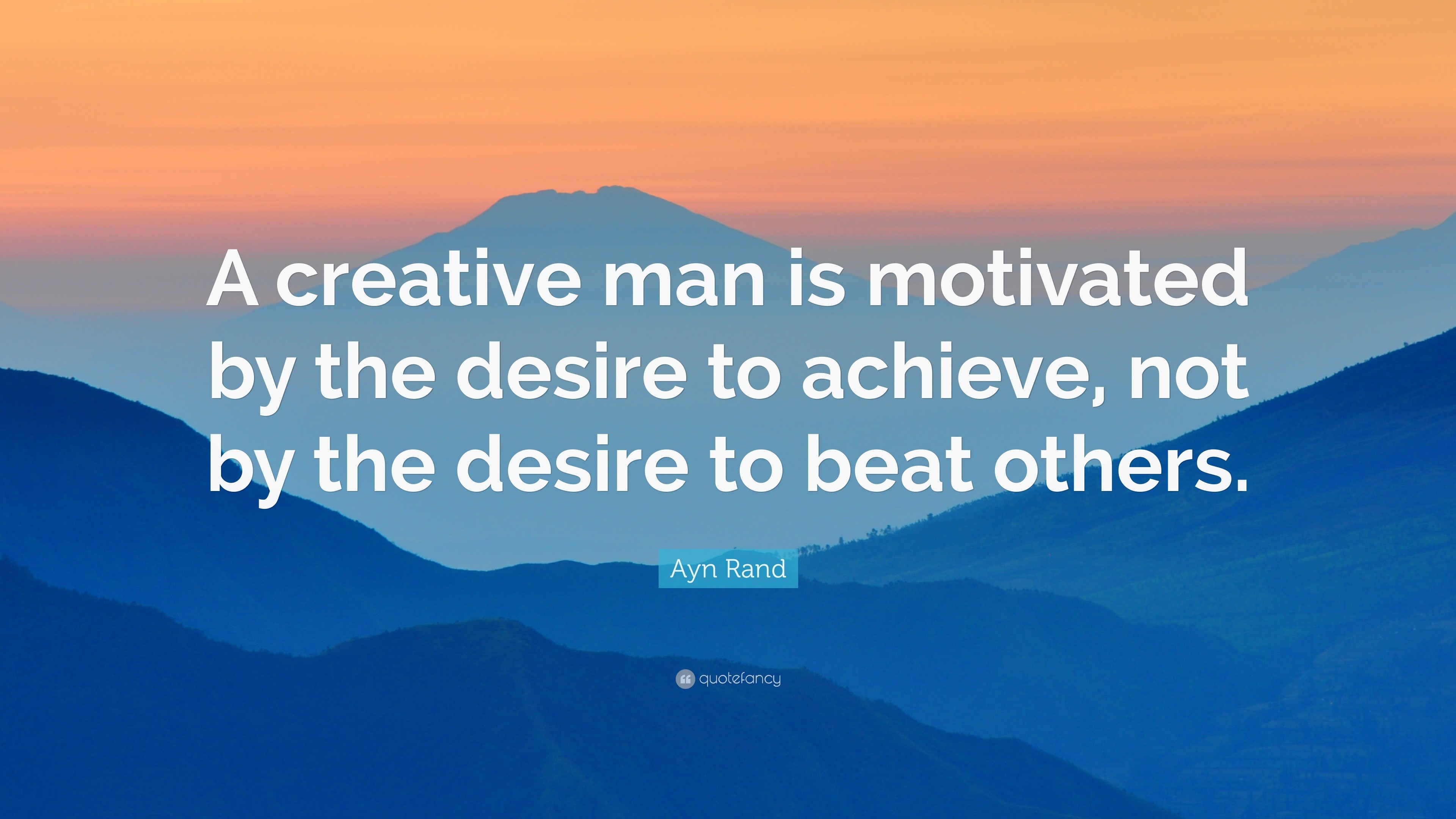 ayn-rand-quote-a-creative-man-is-motivated-by-the-desire-to-achieve