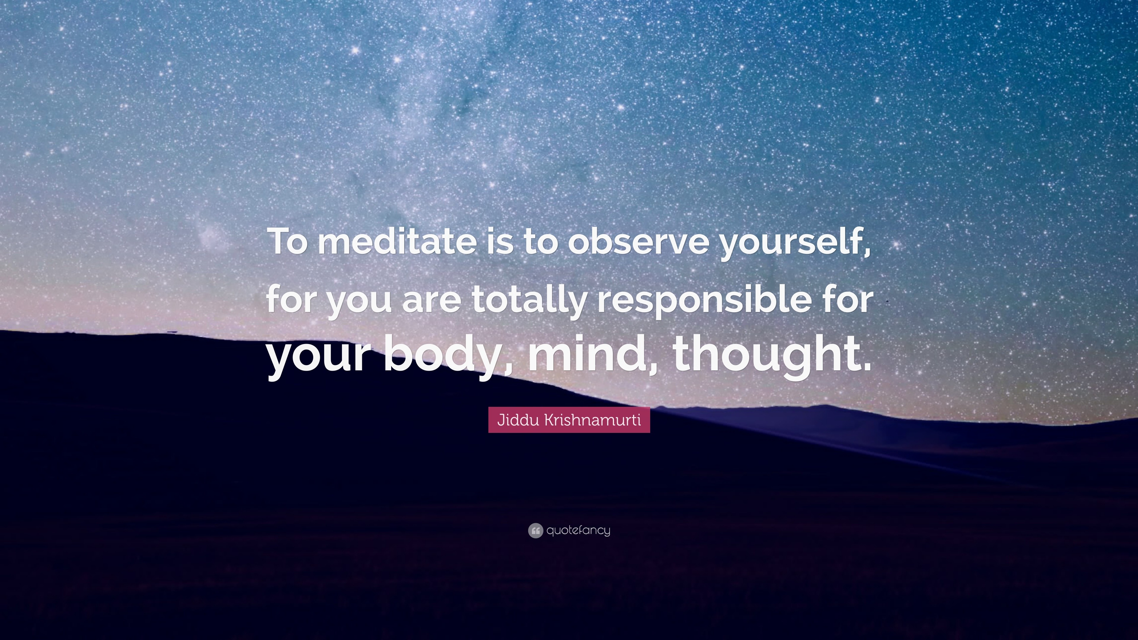 Jiddu Krishnamurti Quote: “To meditate is to observe yourself, for you ...