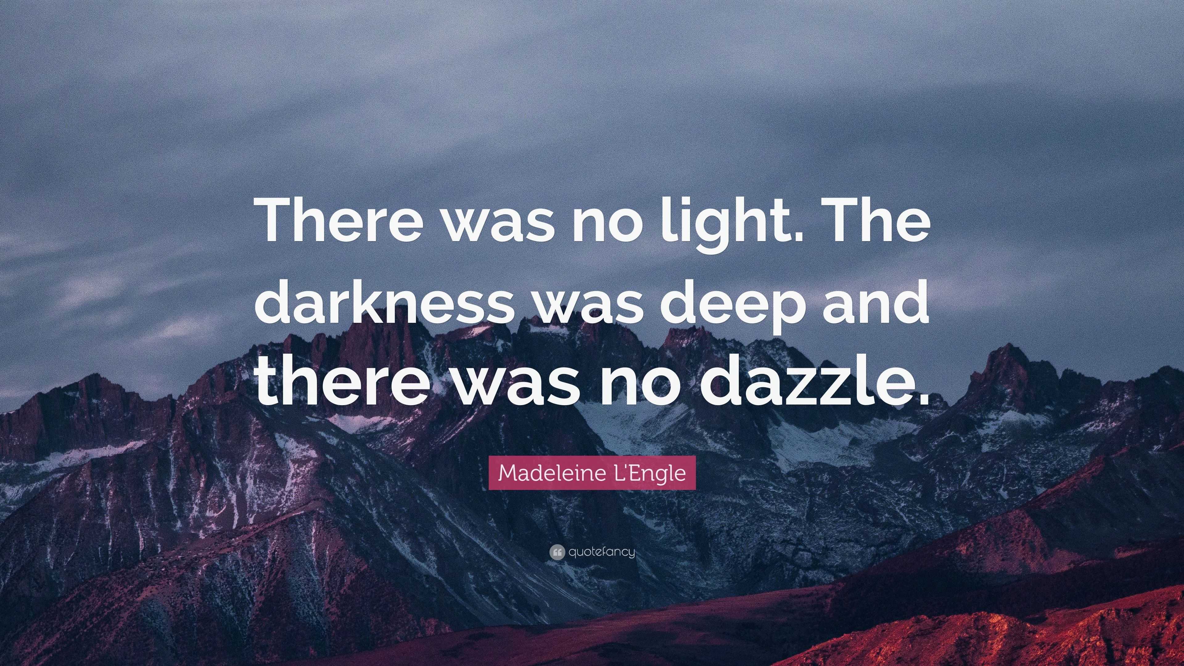 Madeleine L'Engle Quote: “There was no light. The darkness was deep and ...