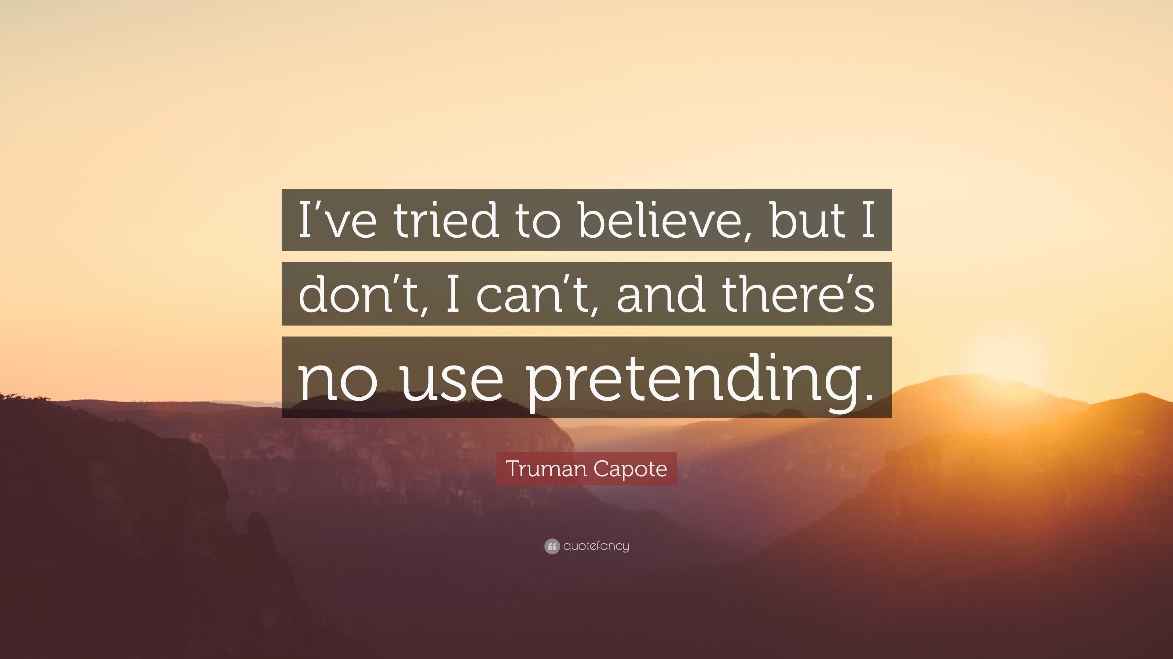 Truman Capote Quote: “I’ve tried to believe, but I don’t, I can’t, and ...