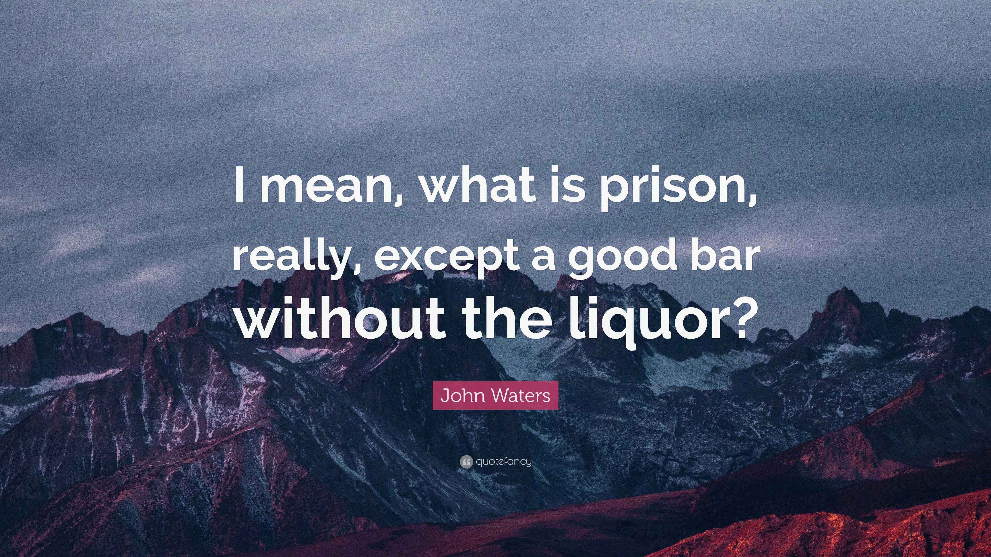 John Waters Quote “I mean, what is prison, really, except a good bar