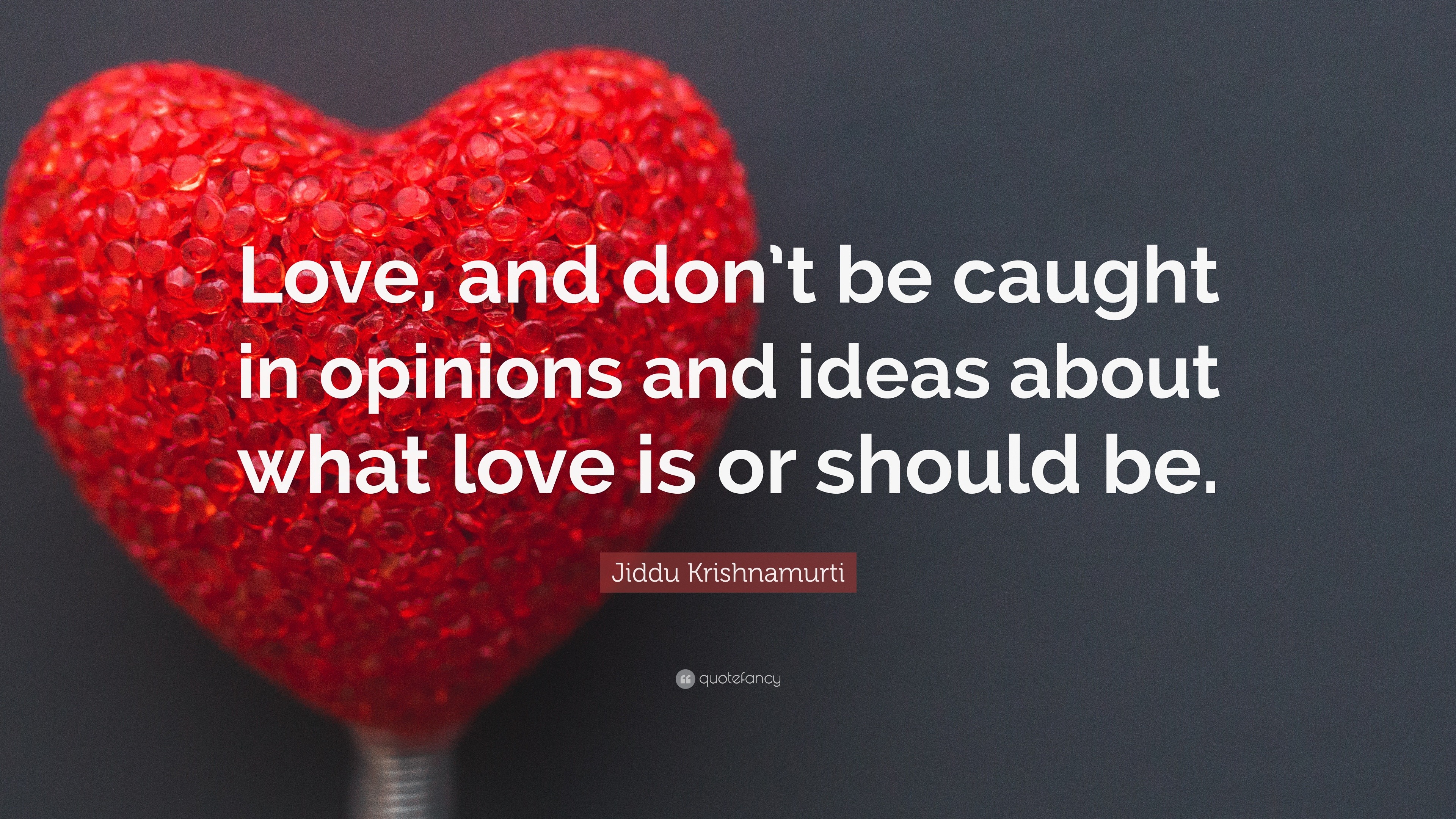 Jiddu Krishnamurti Quote: “Love, and don’t be caught in opinions and ...