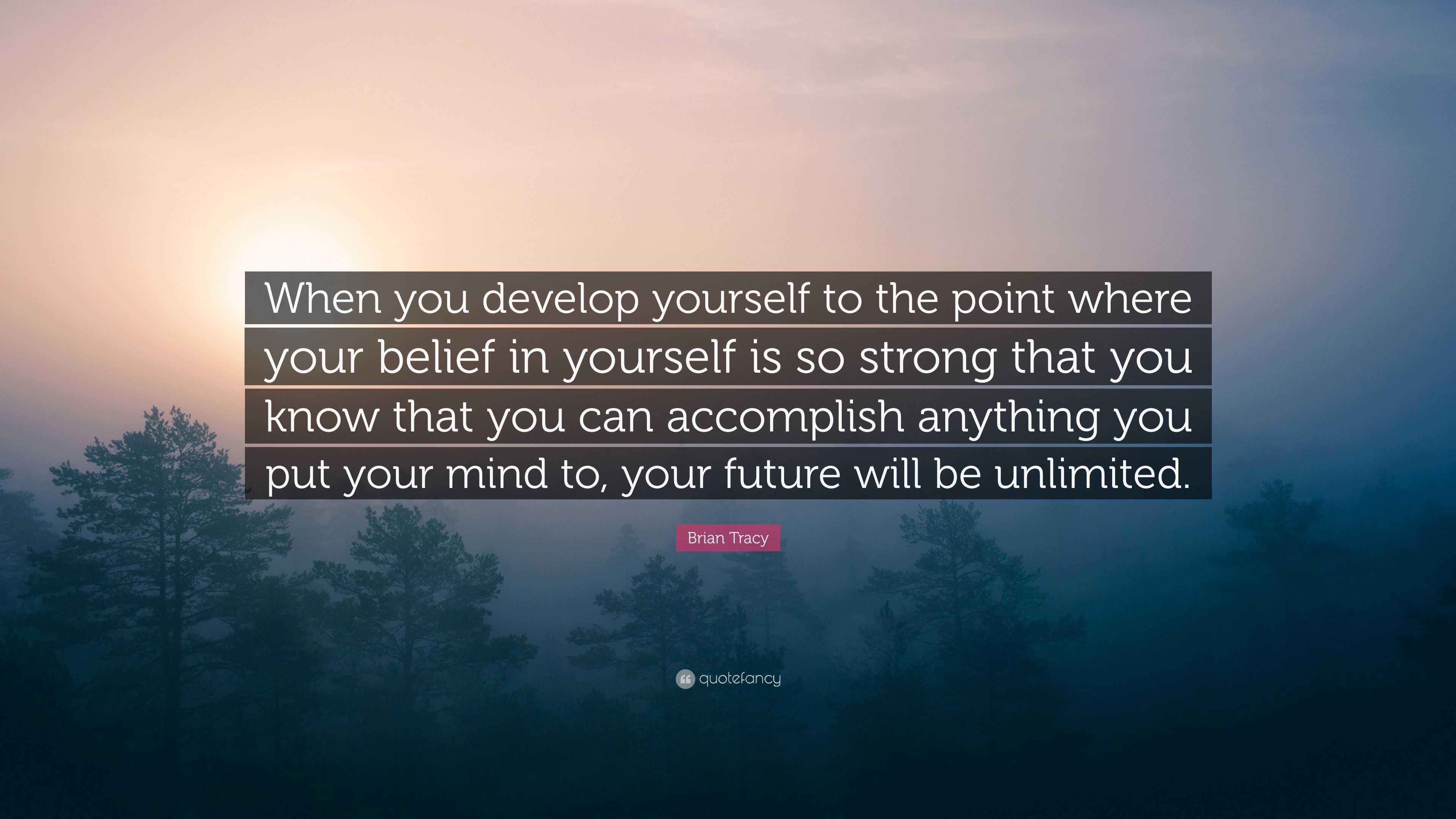 Brian Tracy Quote: “When you develop yourself to the point where your ...