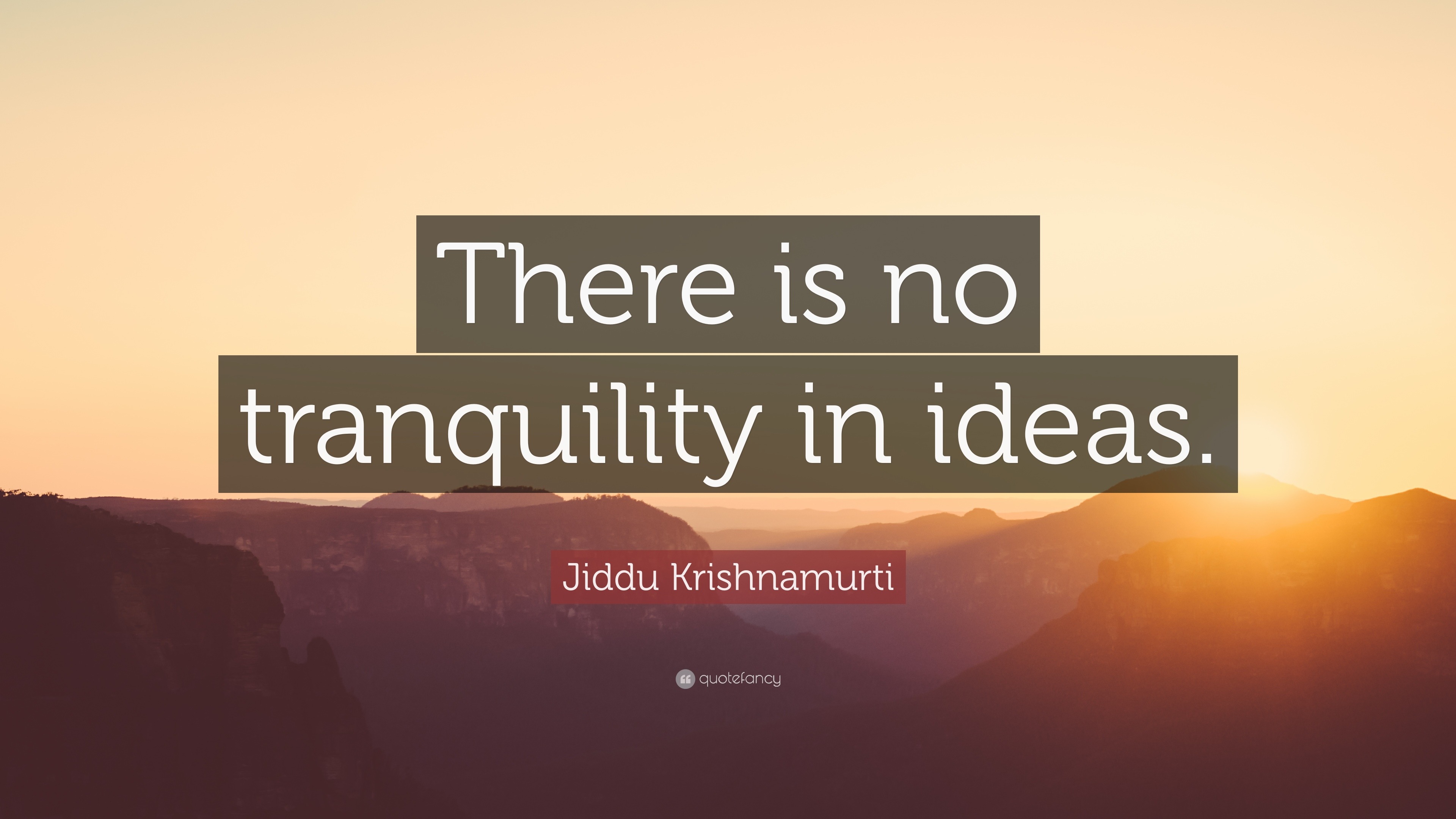 Jiddu Krishnamurti Quote “there Is No Tranquility In Ideas”