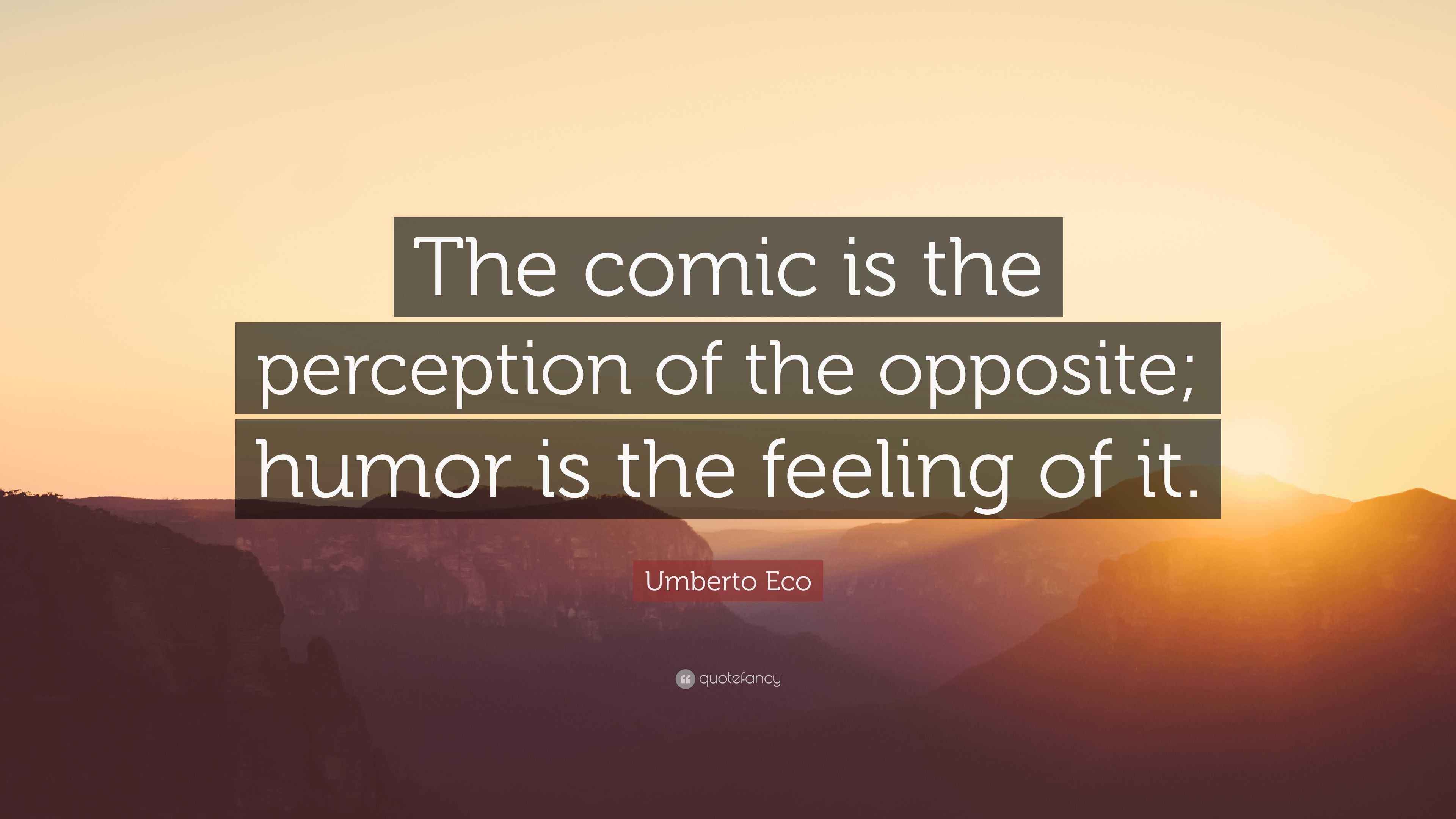 Umberto Eco Quote: “The comic is the perception of the opposite; humor ...