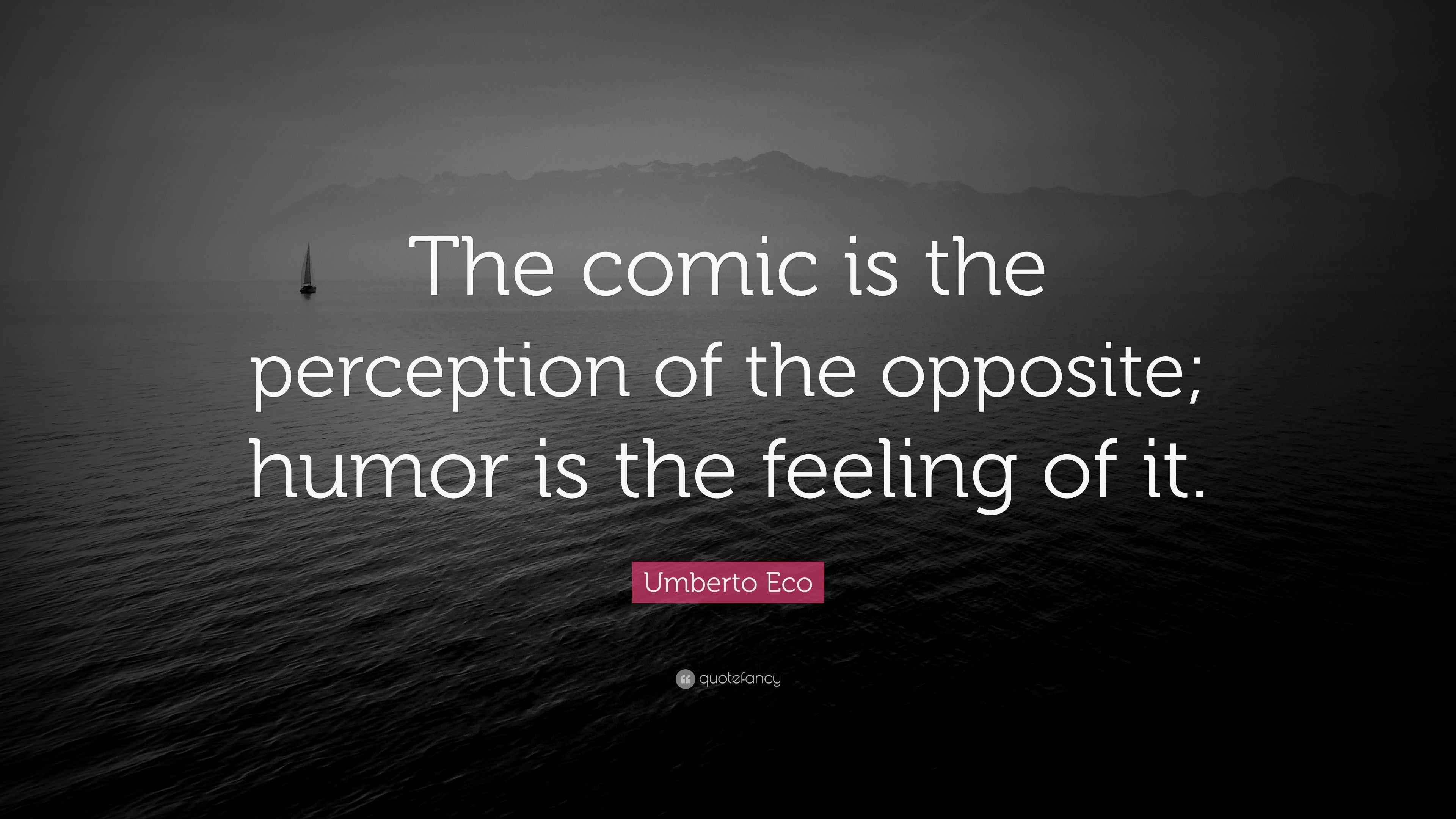 Umberto Eco Quote: “The comic is the perception of the opposite; humor ...