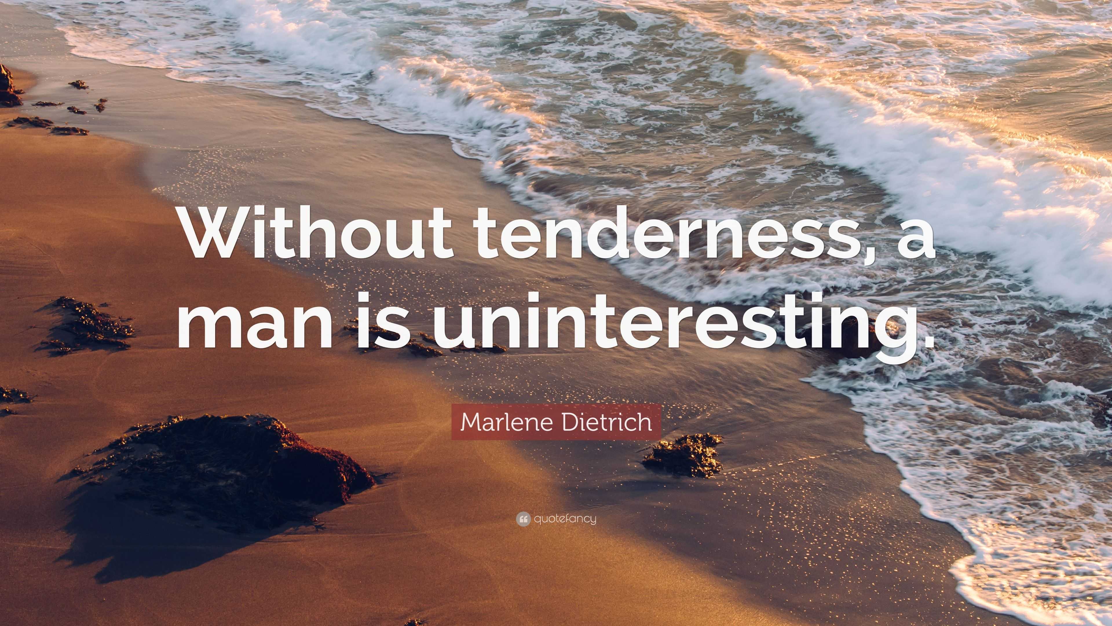 marlene-dietrich-quote-without-tenderness-a-man-is-uninteresting