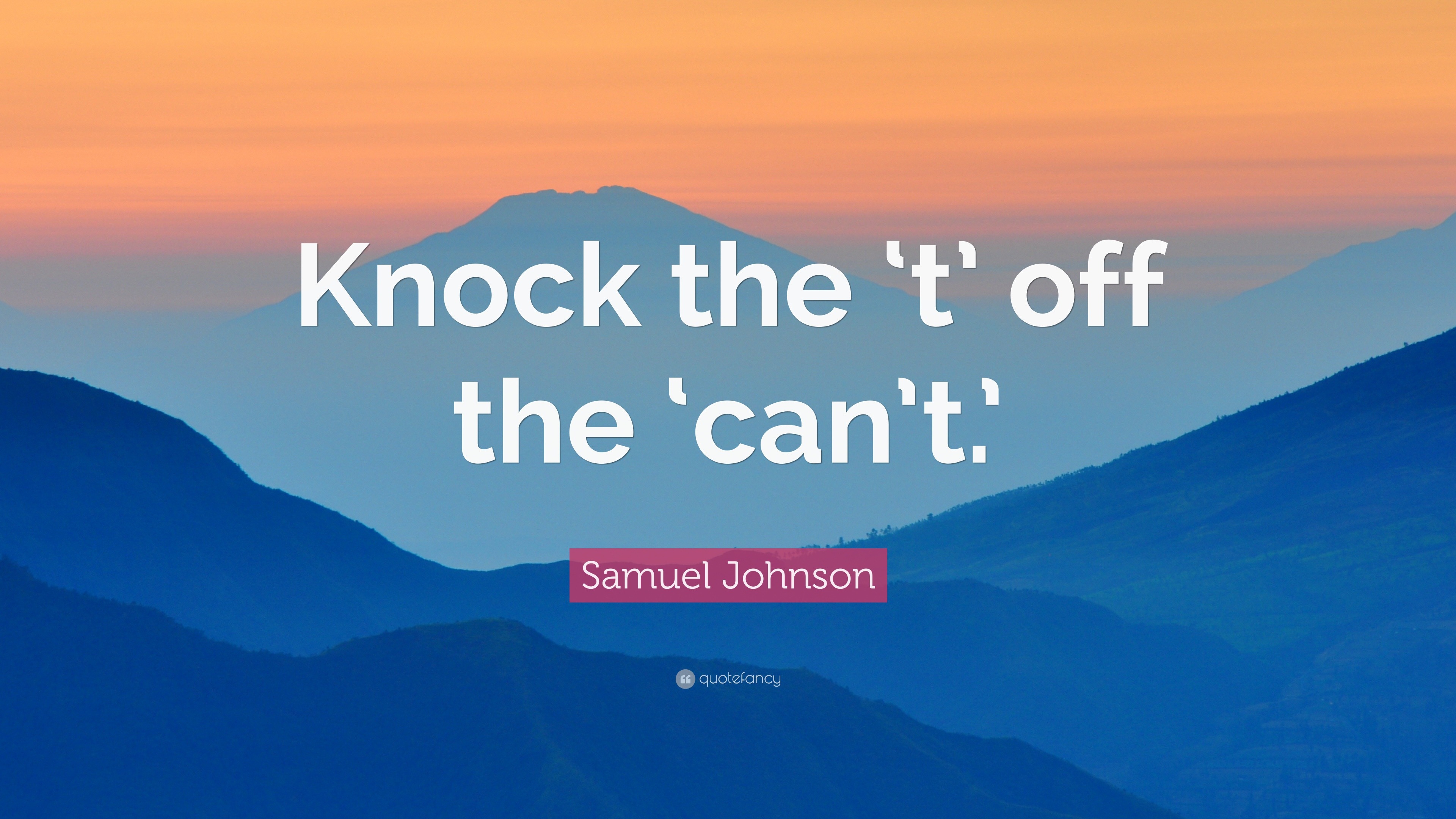 Samuel Johnson Quote “Knock the ‘t’ off the ‘can’t.’”