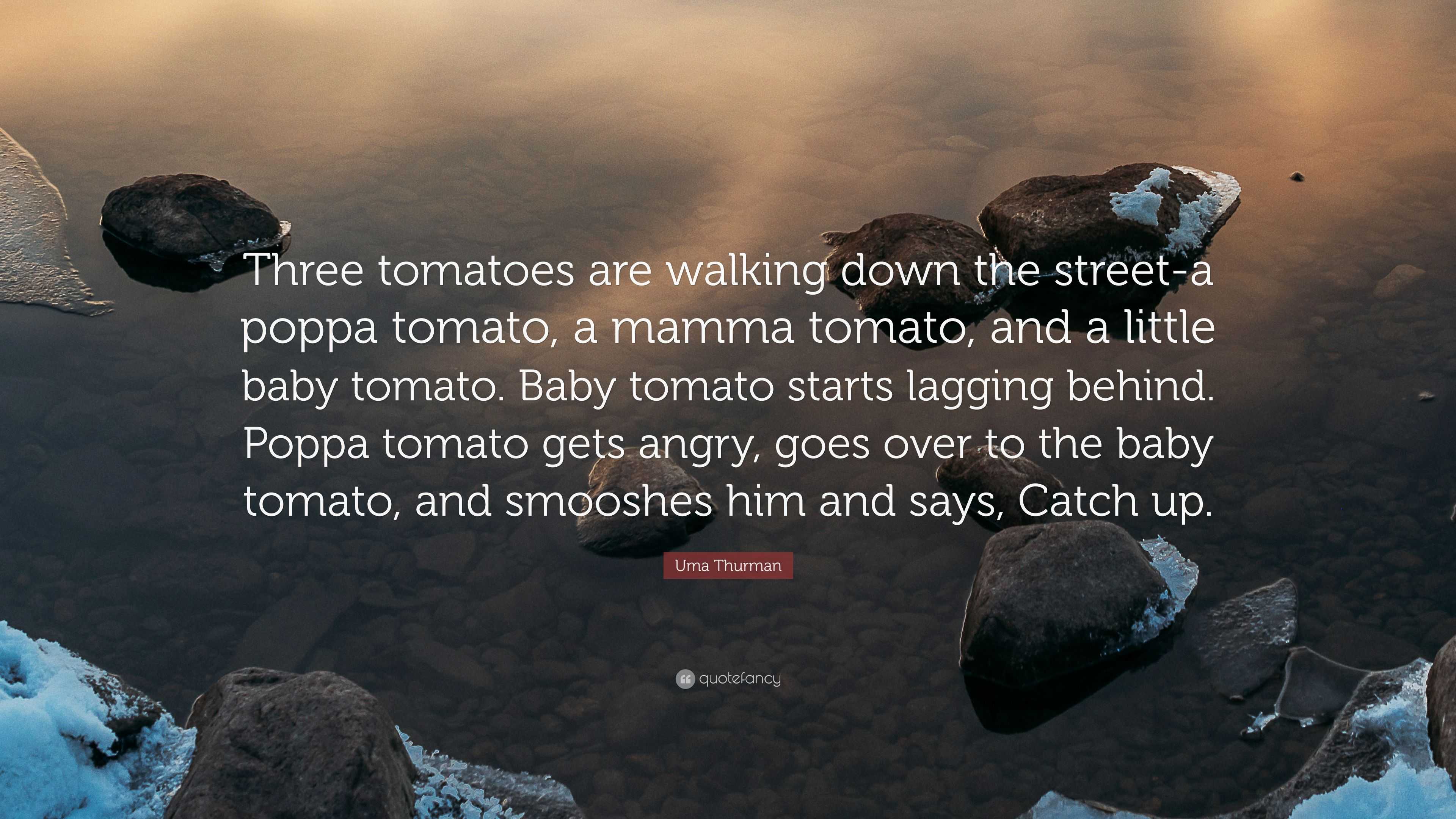 Uma Thurman Quote “Three tomatoes are walking down the streeta