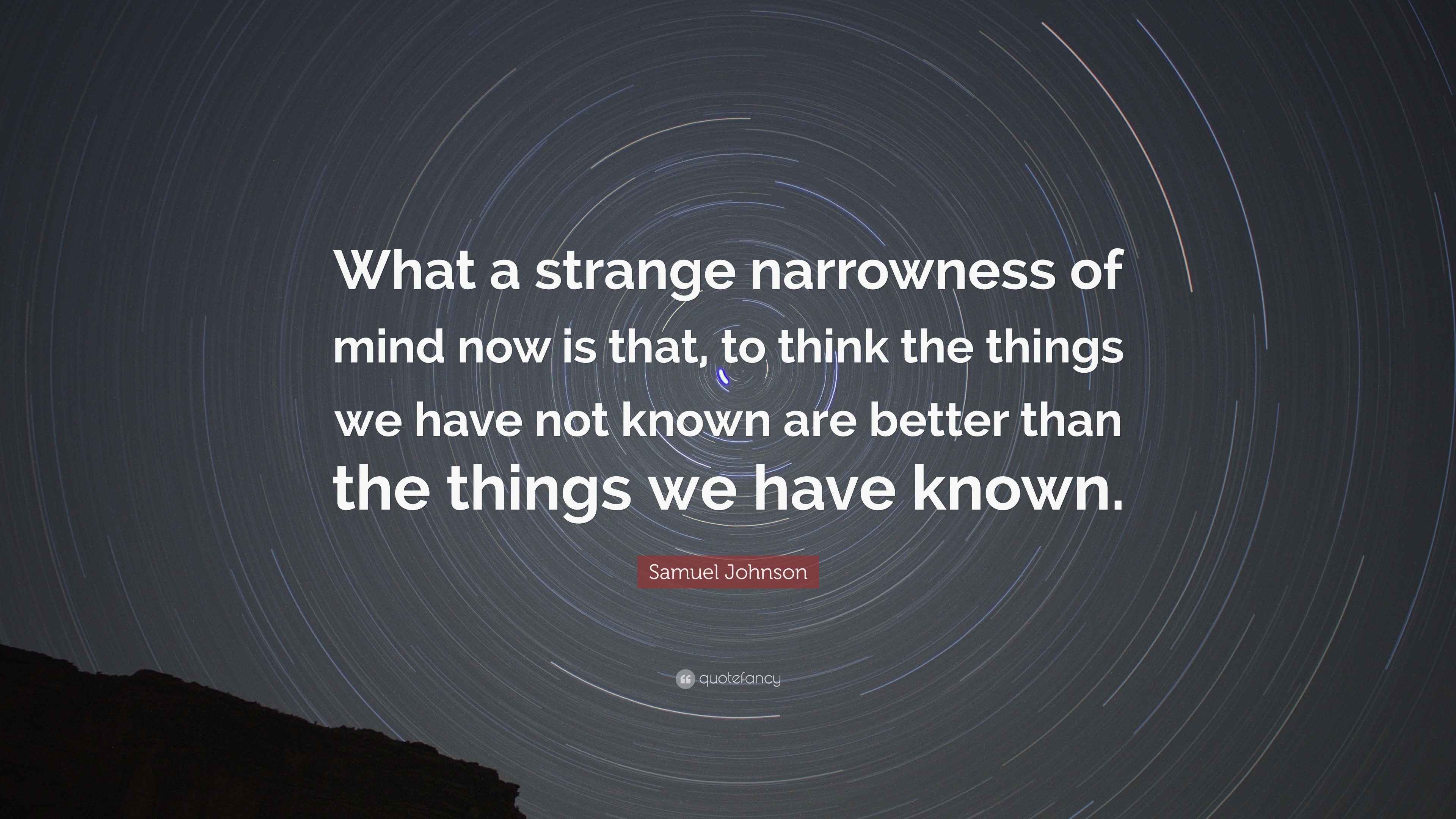 Samuel Johnson Quote “What a strange narrowness of mind now is that