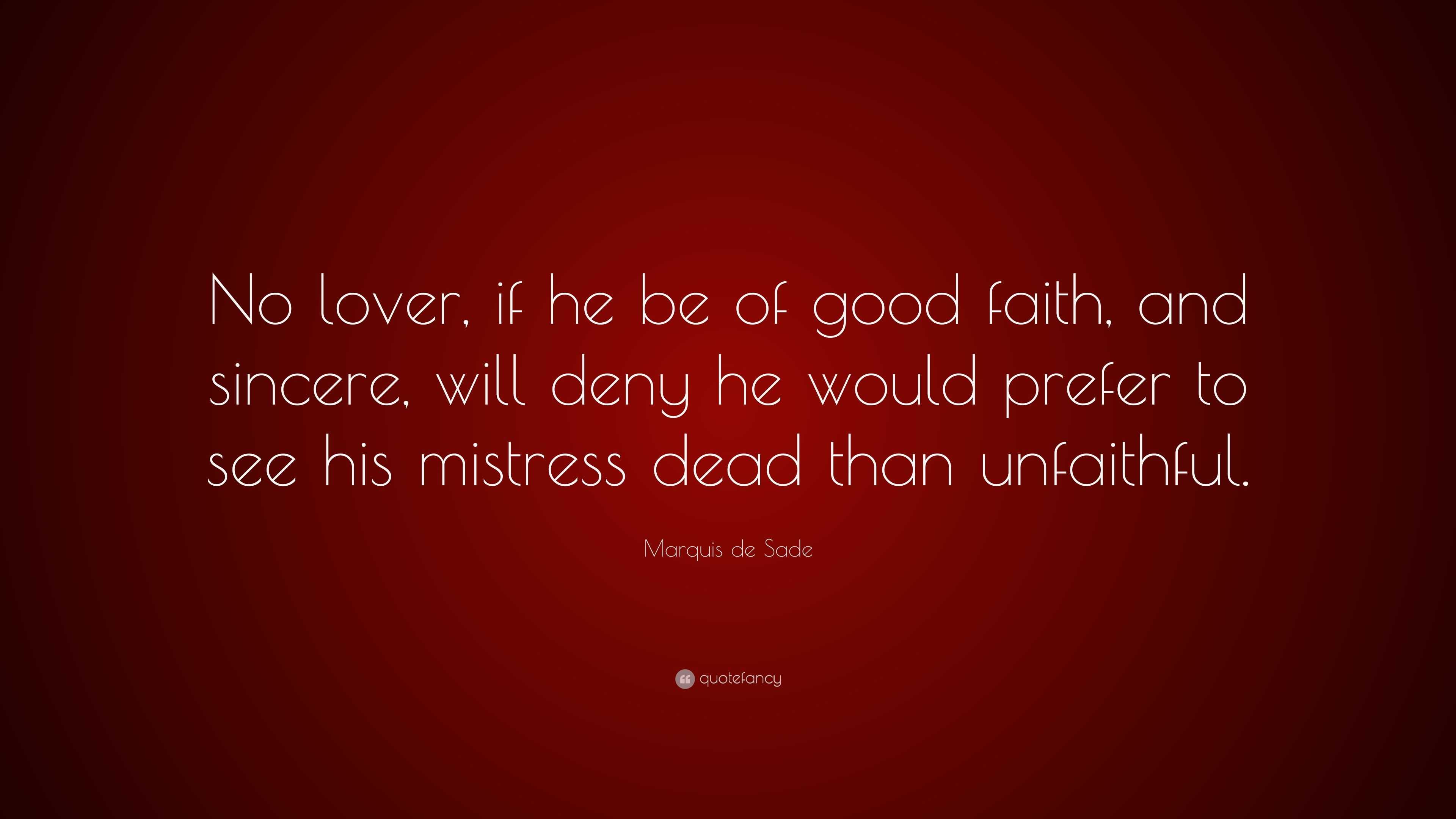 Marquis de Sade Quote: “No lover, if he be of good faith, and sincere ...