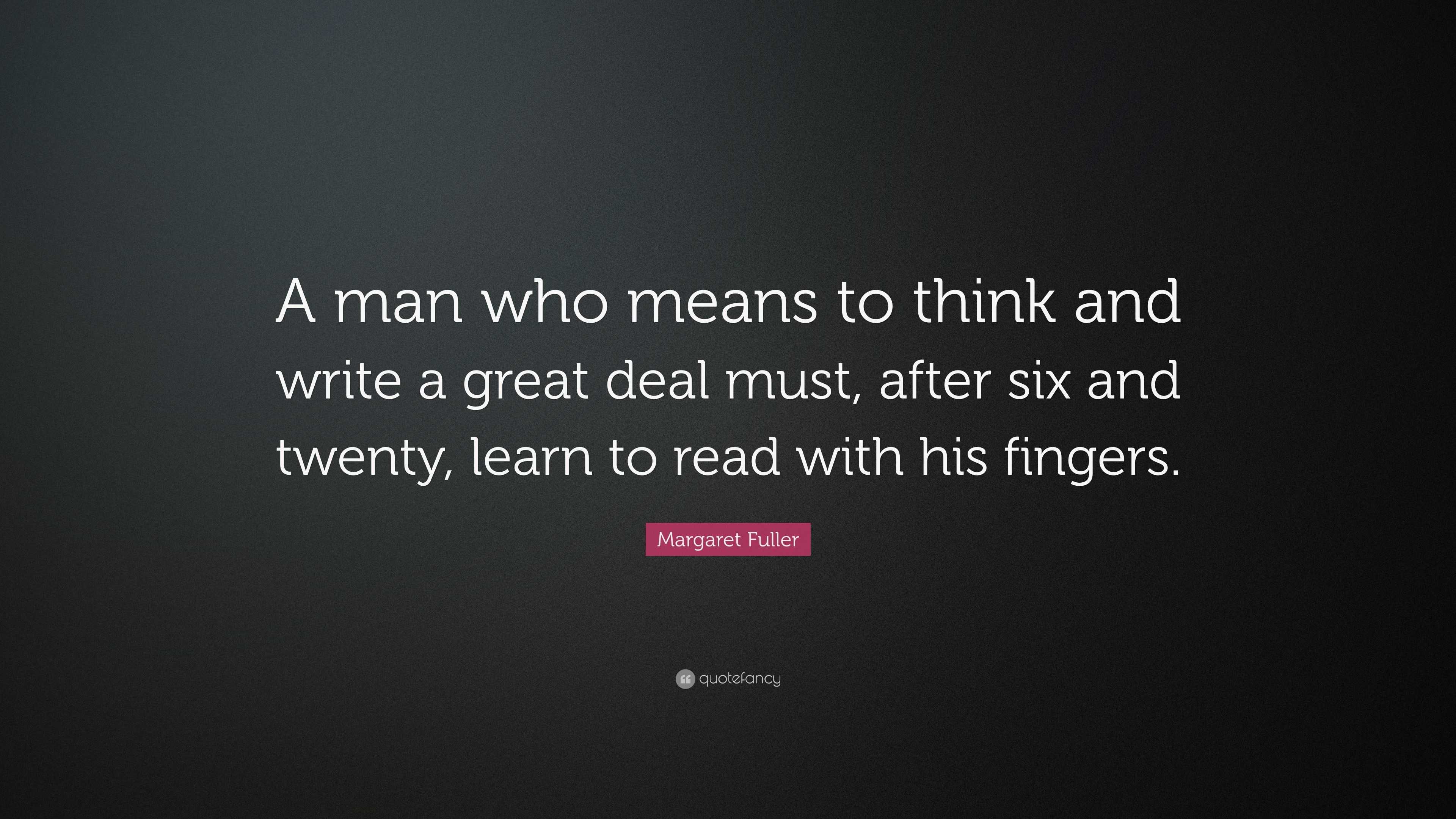 Margaret Fuller Quote: “A man who means to think and write a great deal ...