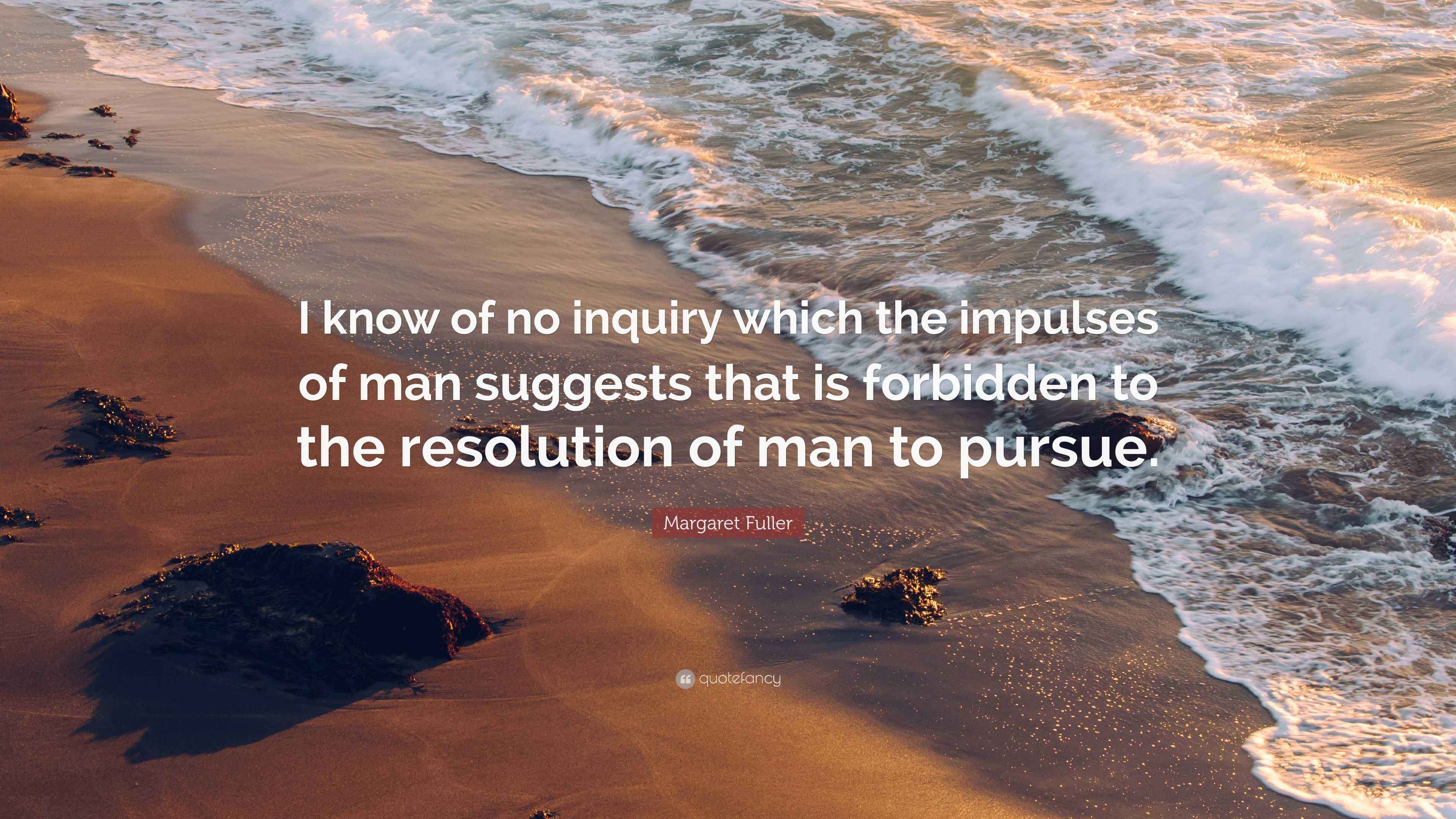 Margaret Fuller Quote: “I know of no inquiry which the impulses of man ...