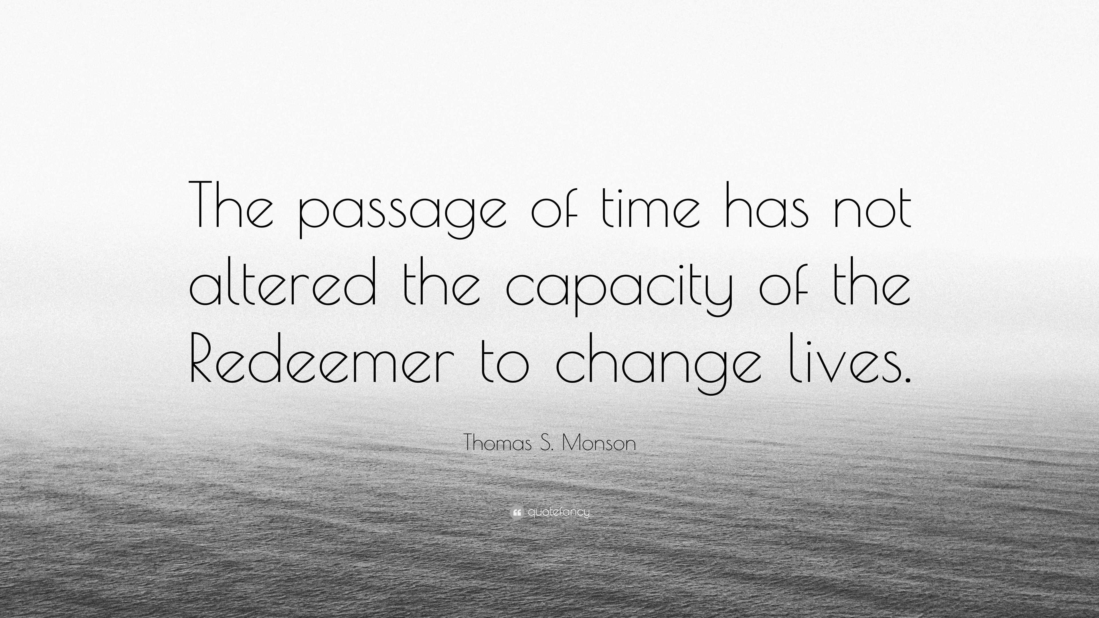 Thomas S. Monson Quote: “The passage of time has not altered the ...