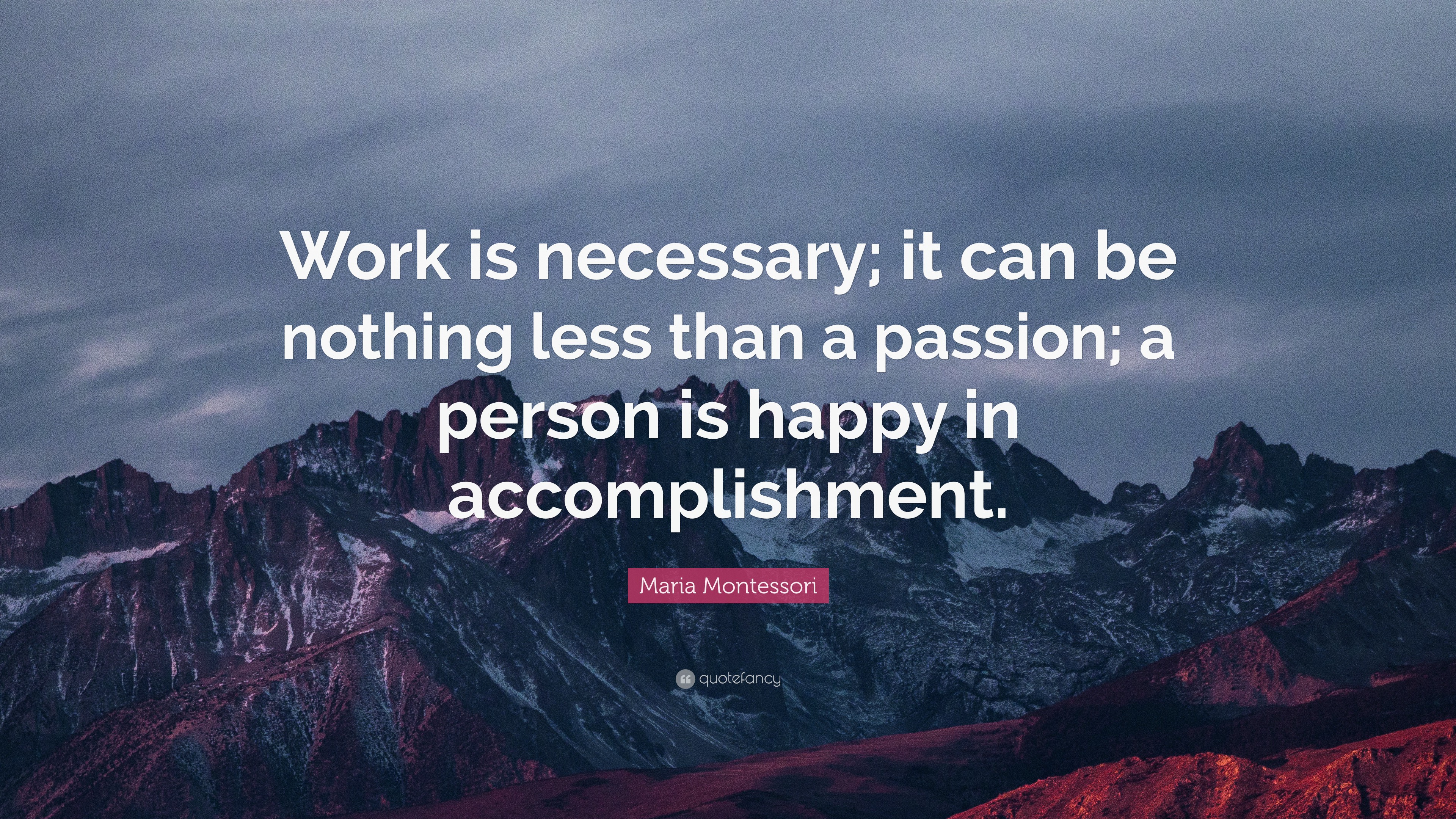 Maria Montessori Quote: “Work is necessary; it can be nothing less than ...