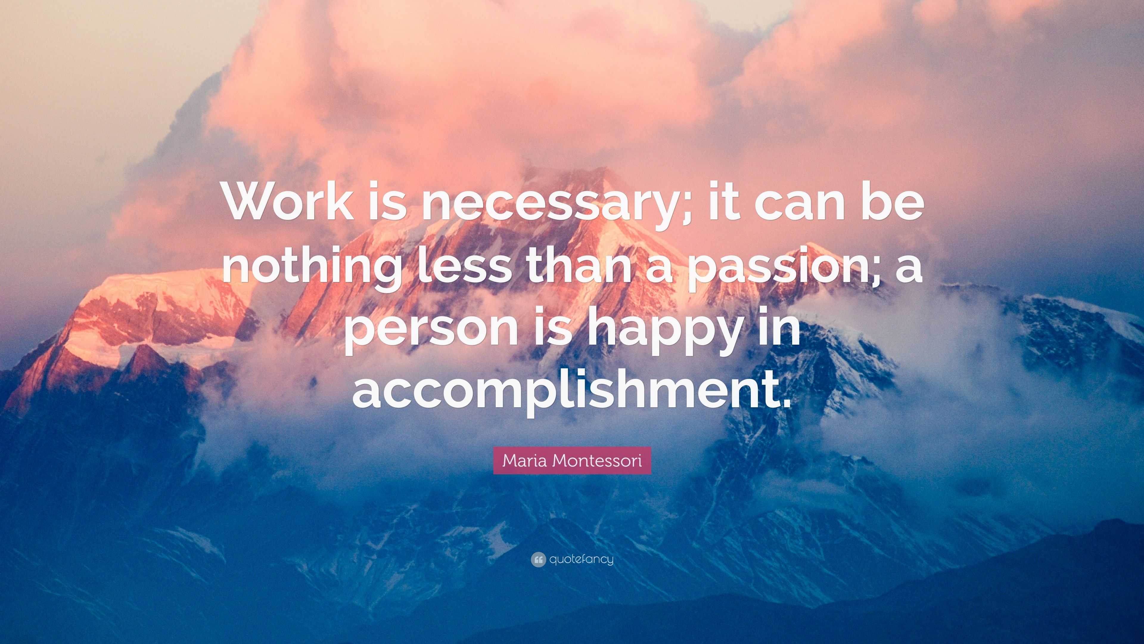 Maria Montessori Quote: “Work is necessary; it can be nothing less than ...