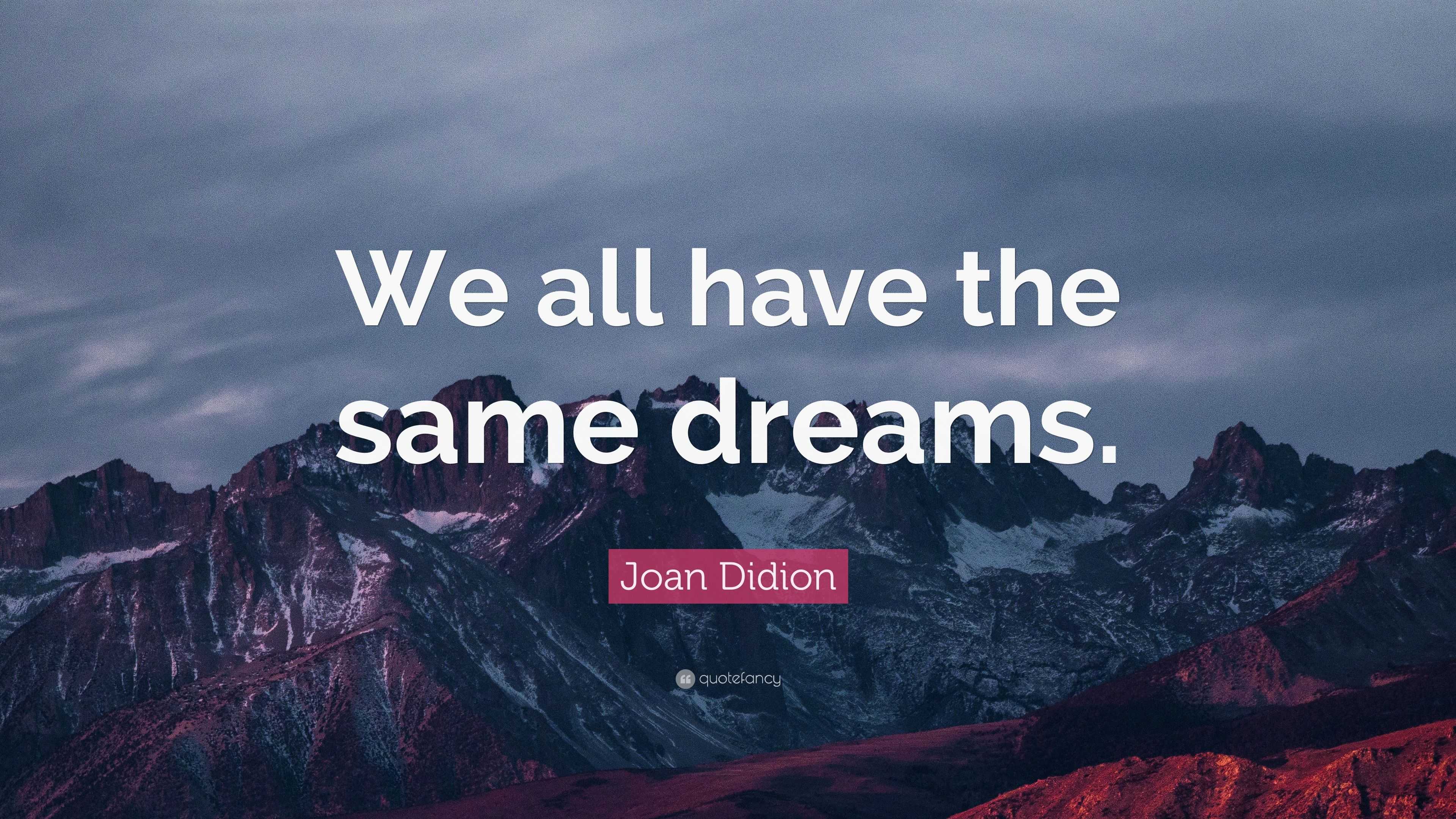 Joan Didion Quote: “We all have the same dreams.”