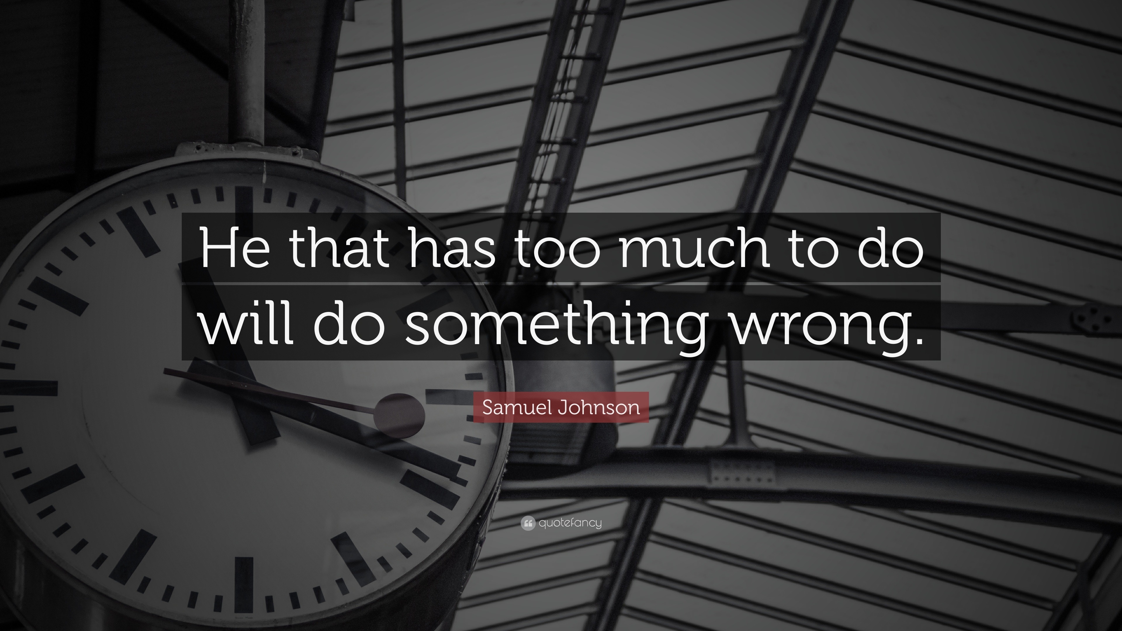 Samuel Johnson Quote: “He that has too much to do will do something wrong.”