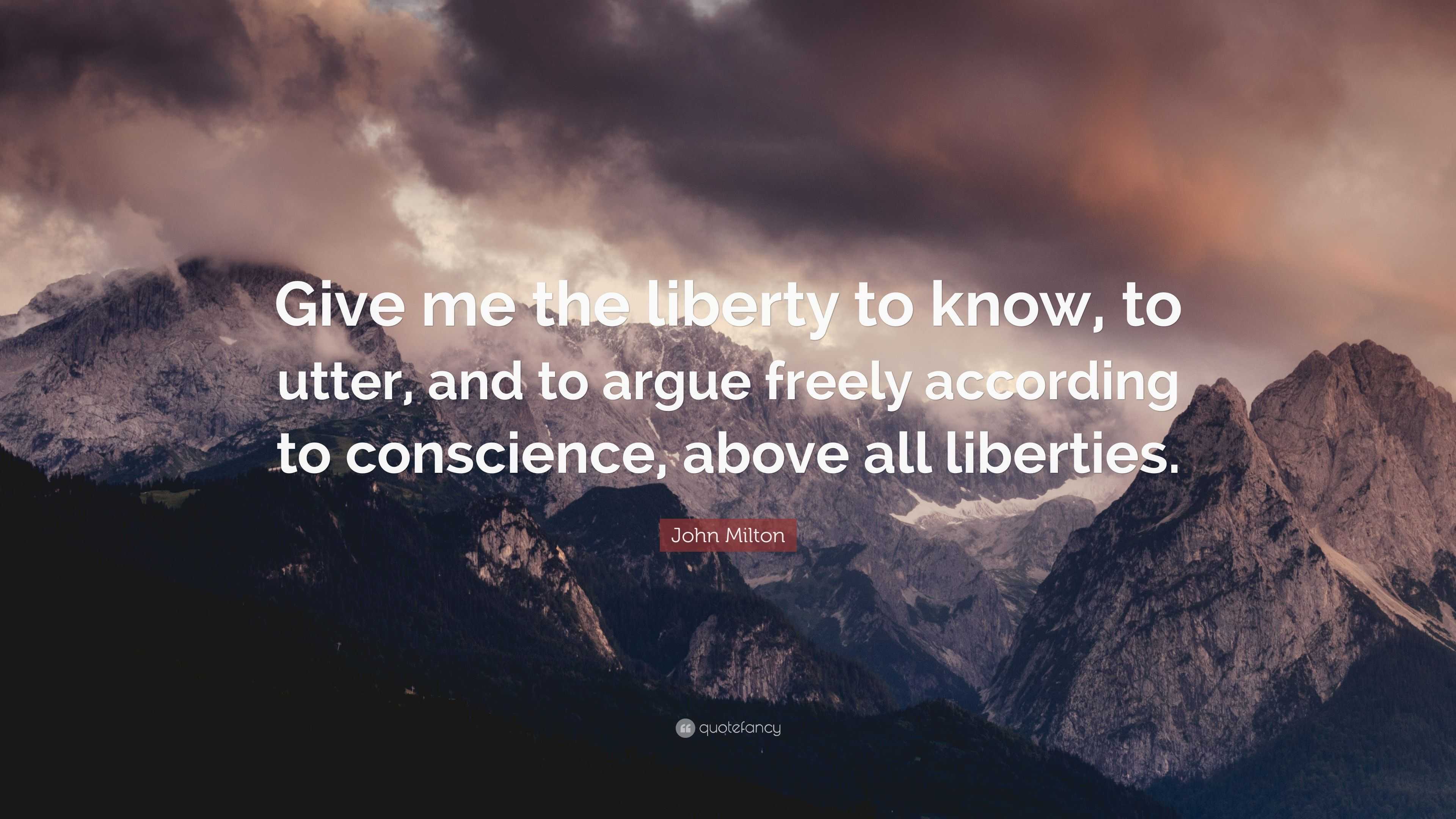 John Milton Quote: “Give me the liberty to know, to utter, and to argue ...