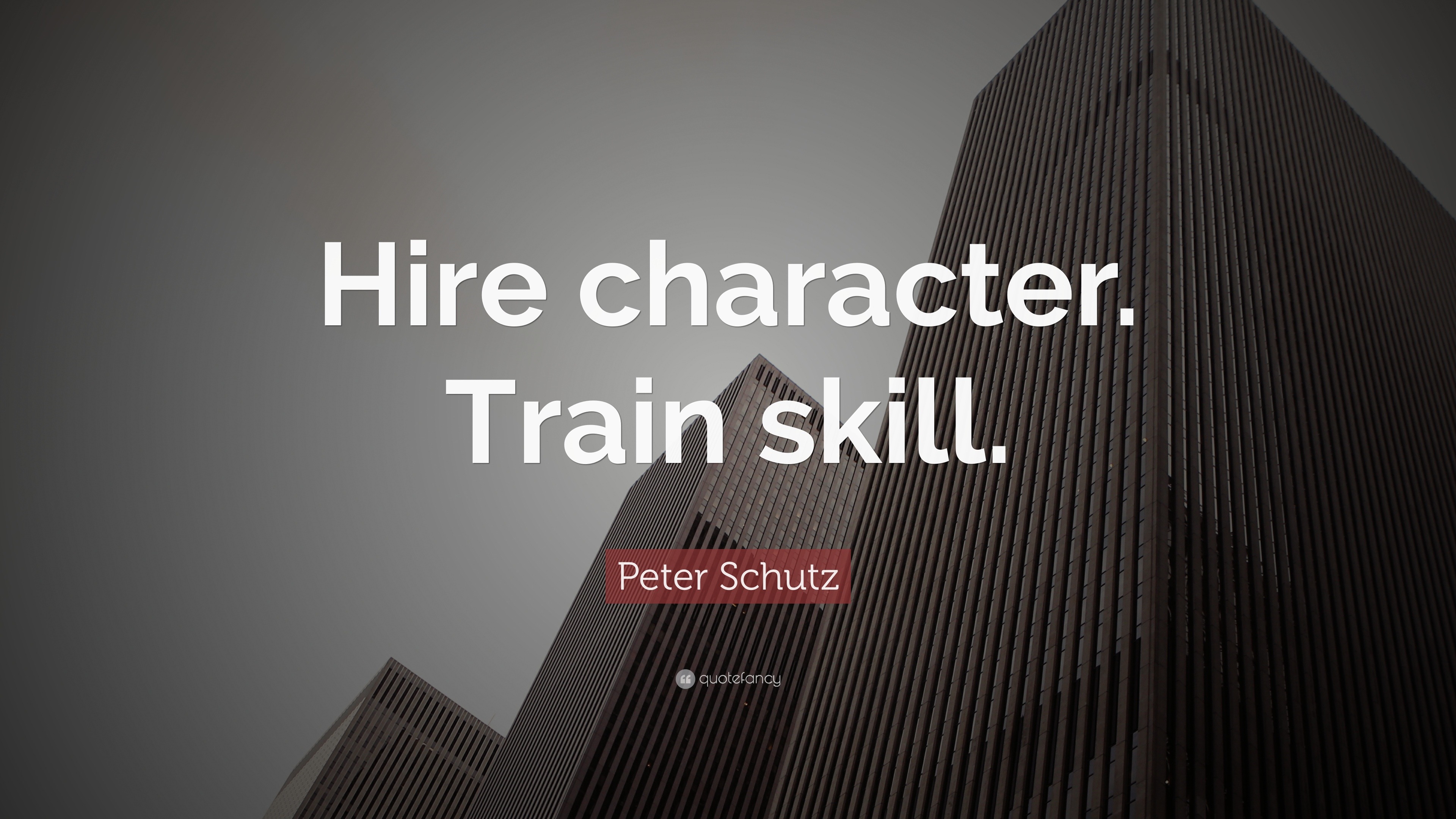 Peter Schutz Quote “Hire character. Train skill.” (19 wallpapers
