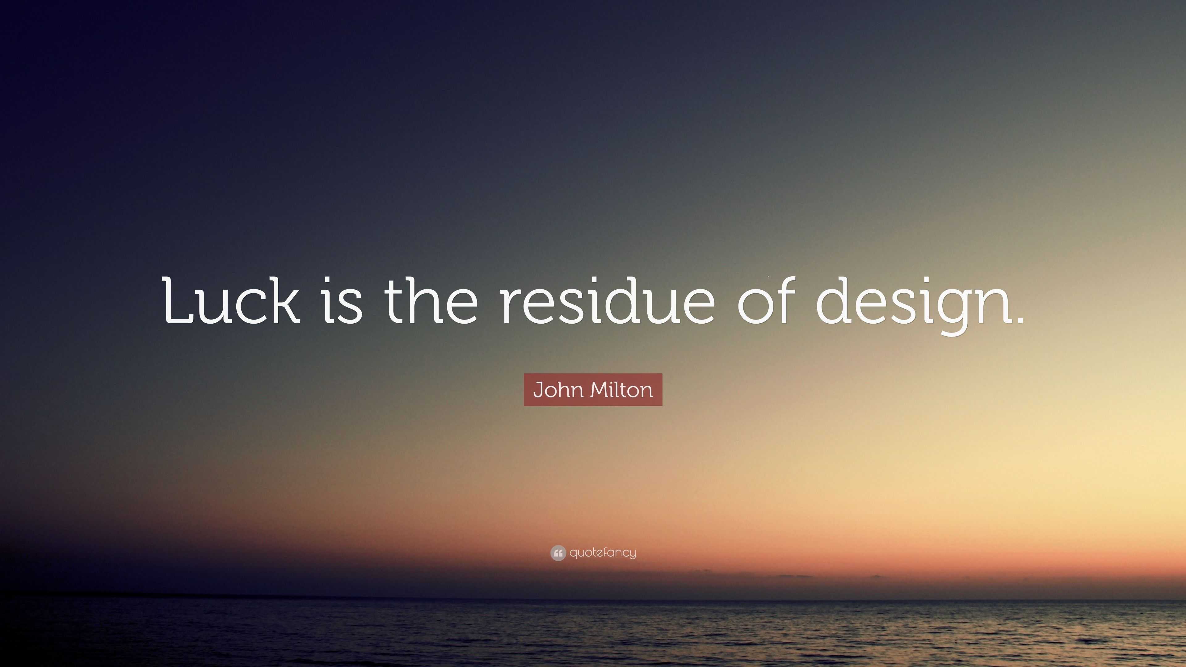 John Milton Quote “Luck is the residue of design.”