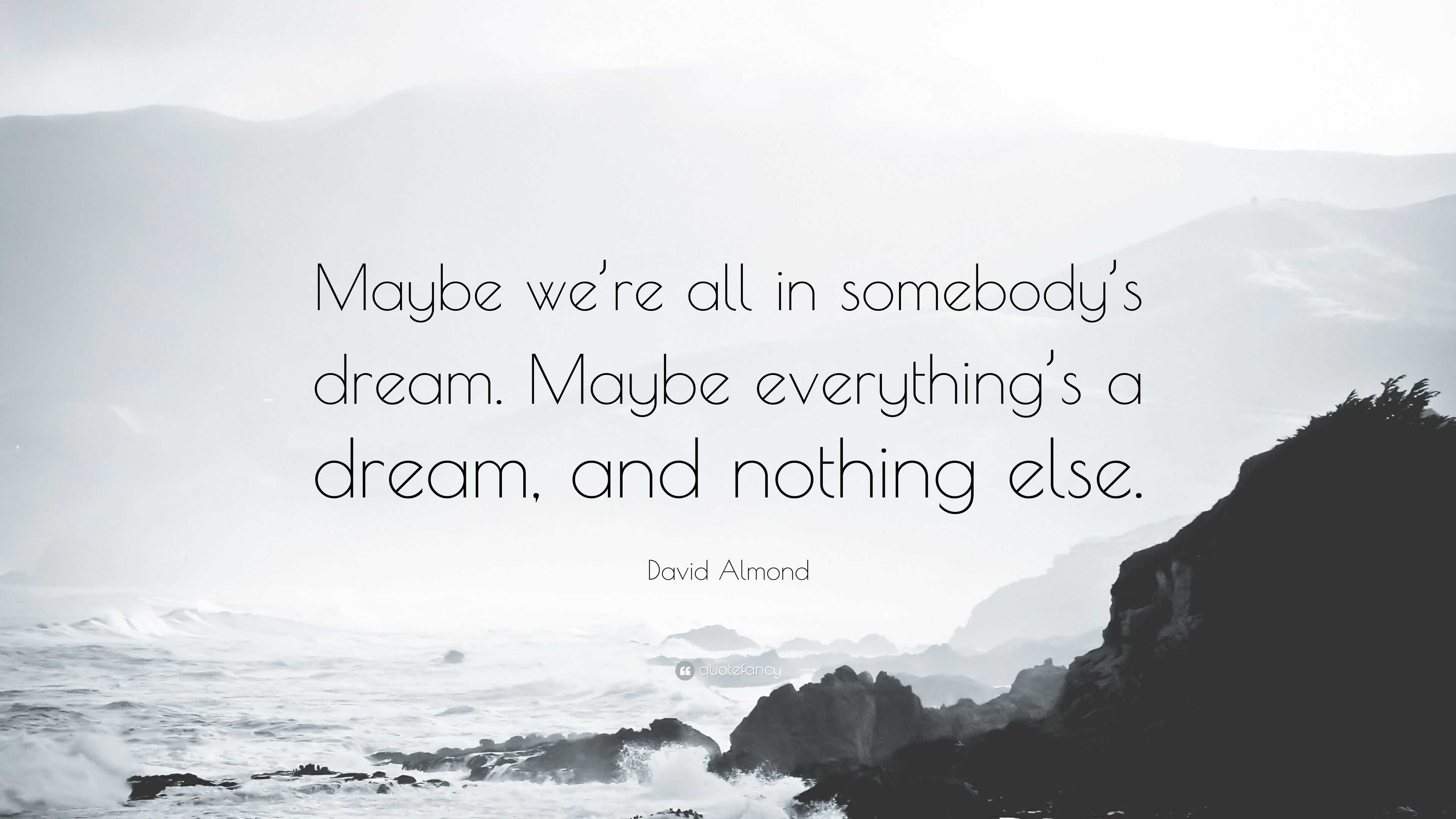 David Almond Quote: “Maybe we’re all in somebody’s dream. Maybe ...