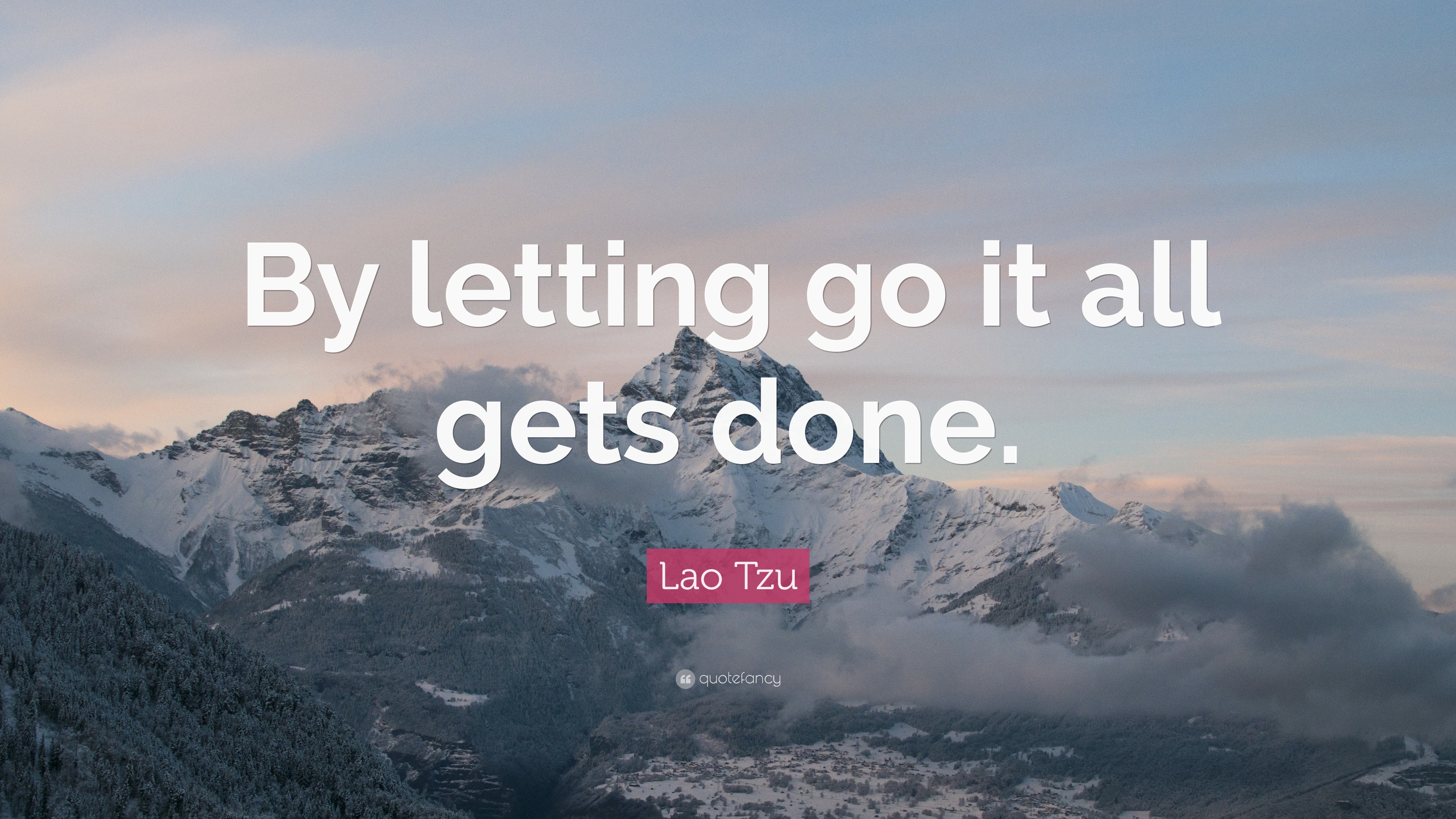 Lao Tzu Quote: “By letting go it all gets done.”