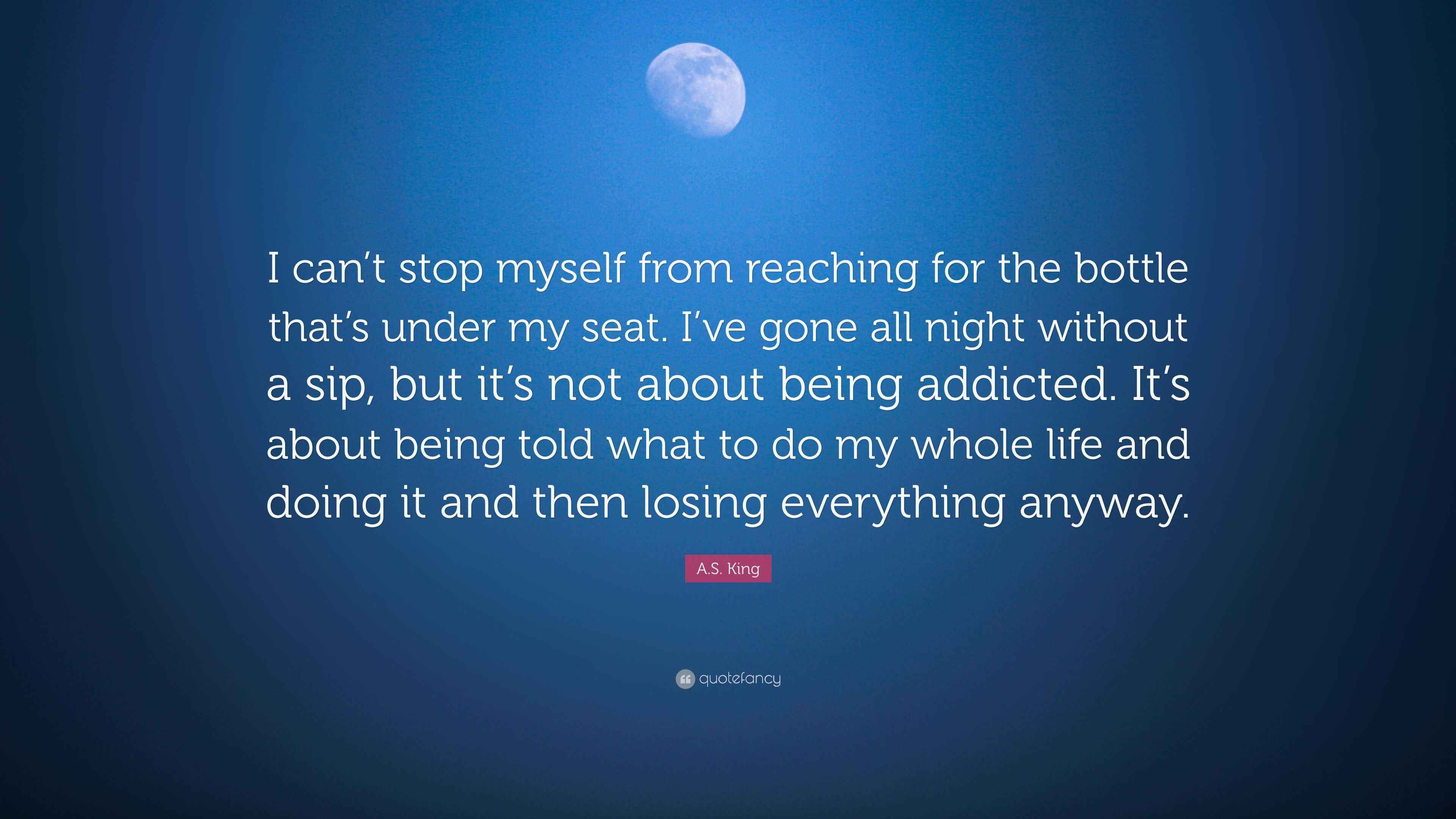 A.S. King Quote “I can’t stop myself from reaching for the bottle that