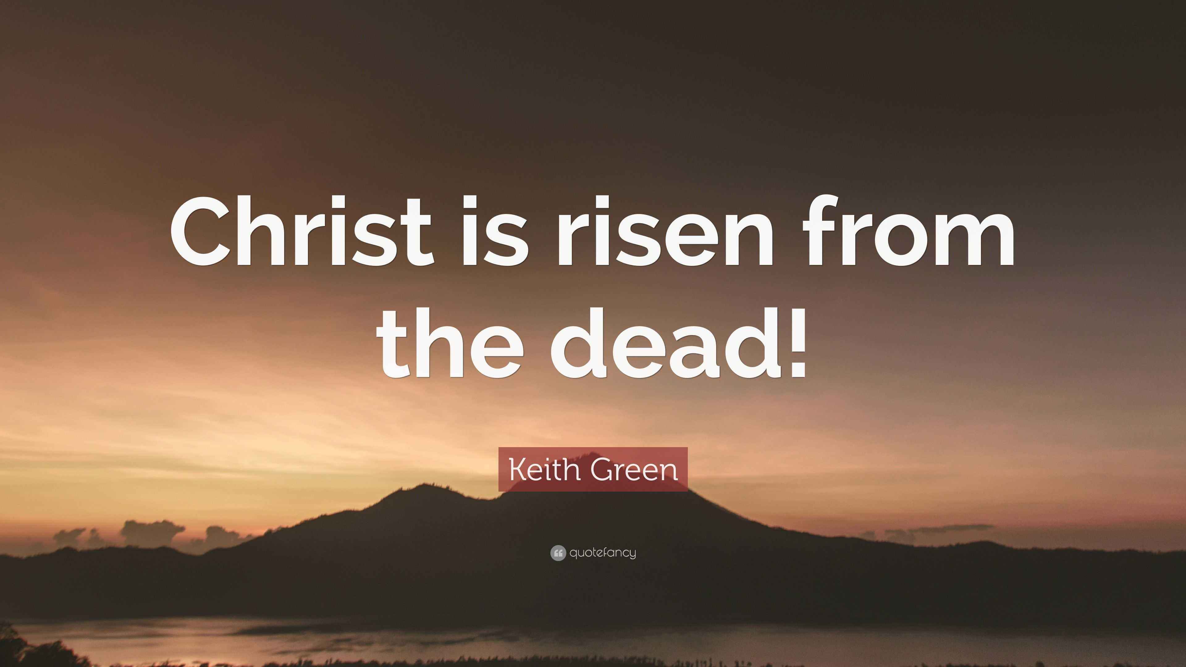 Keith Green Quote “Christ is risen from the dead!”
