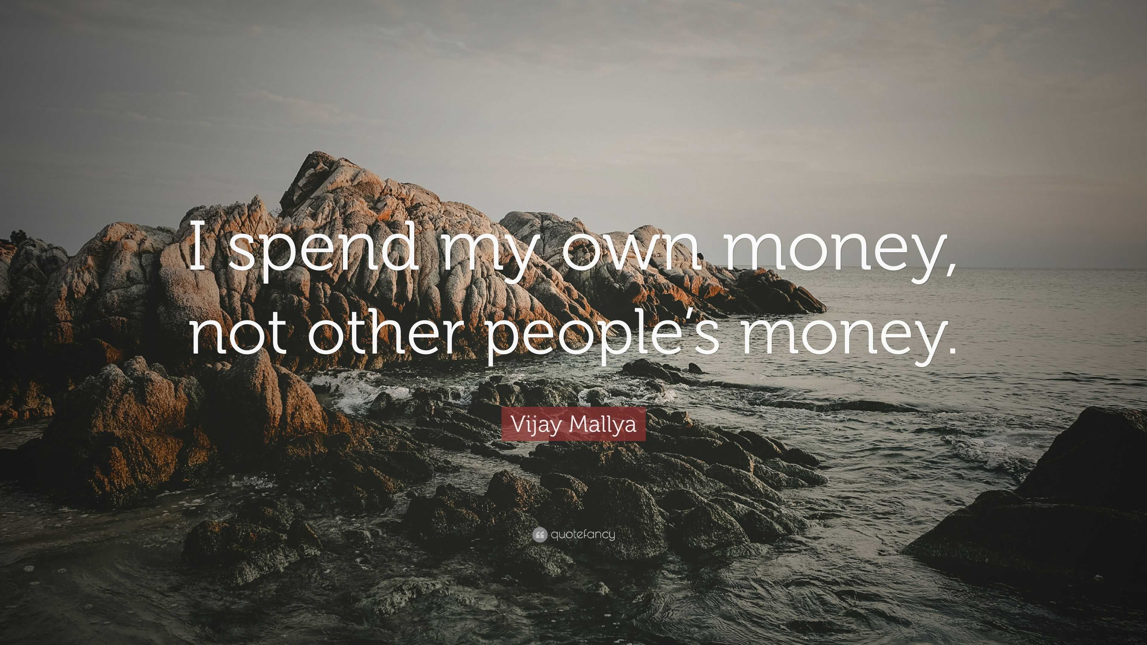 Vijay Mallya Quote: “i Spend My Own Money, Not Other People’s Money.”