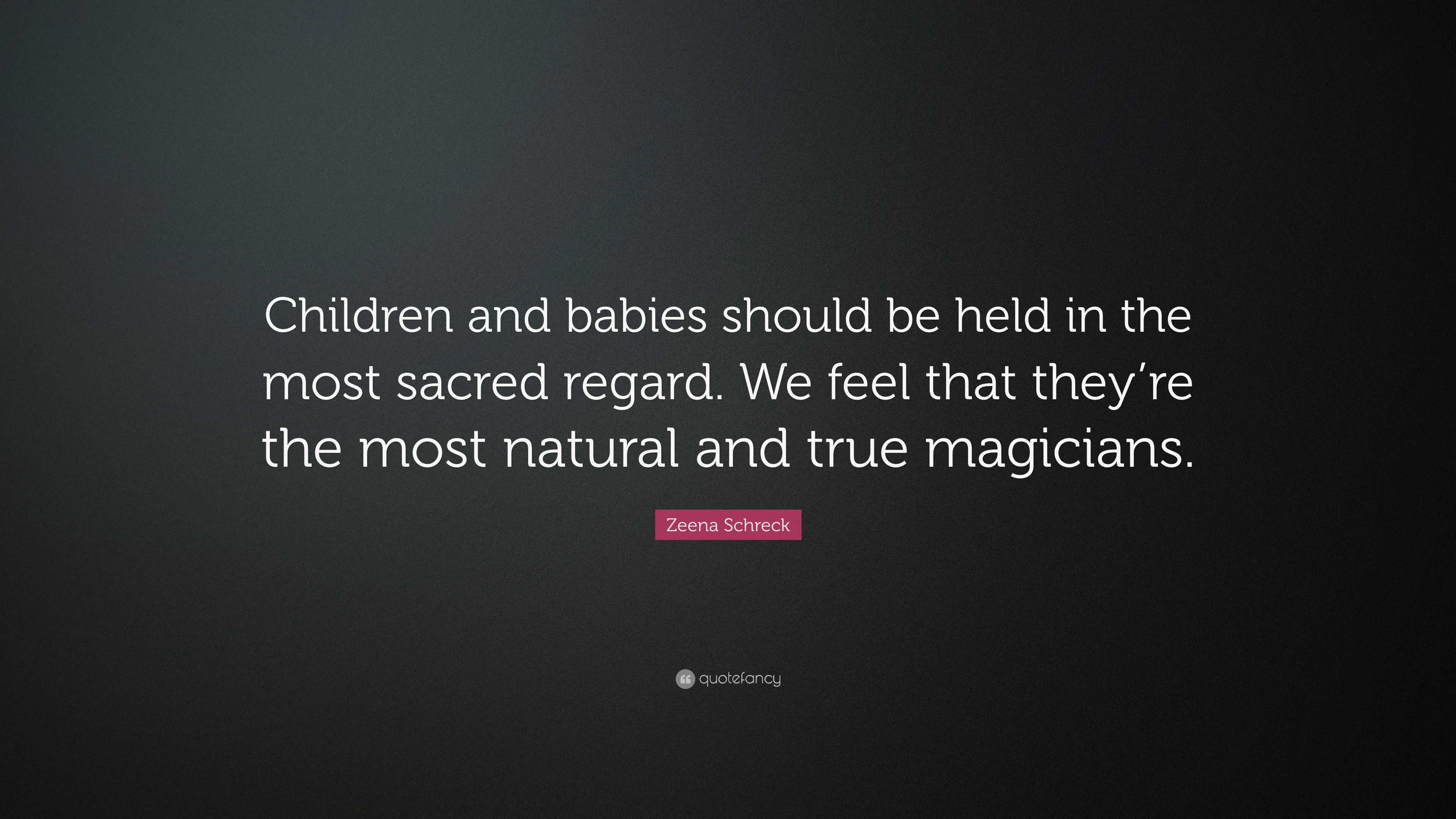 Zeena Schreck Quote: “Children and babies should be held in the most ...