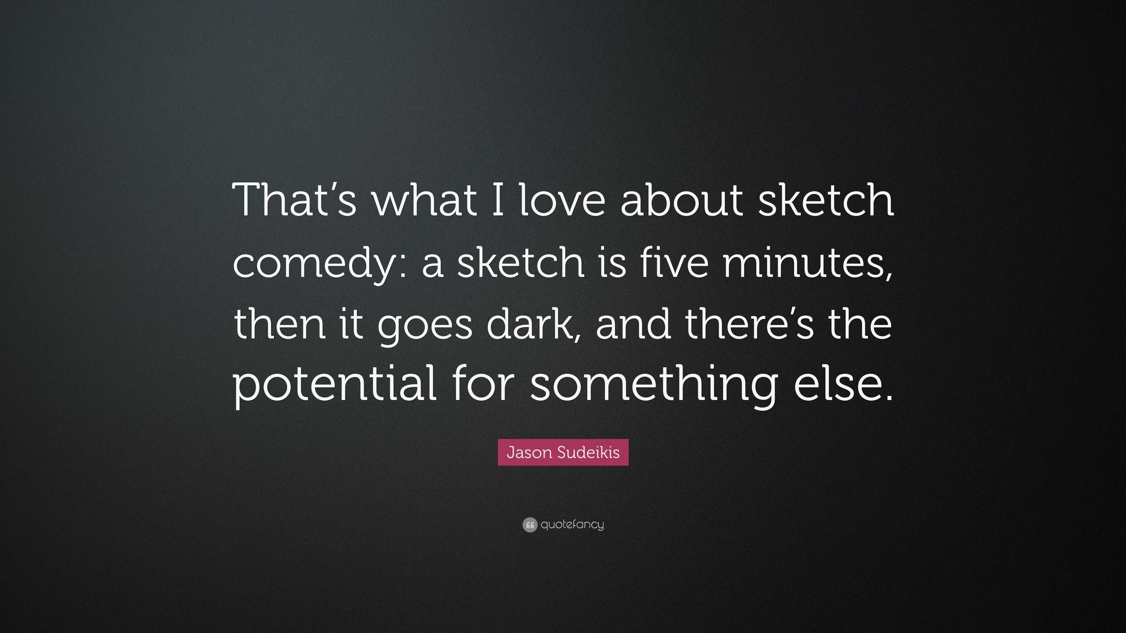 Jason Sudeikis Quote Thats What I Love About Sketch