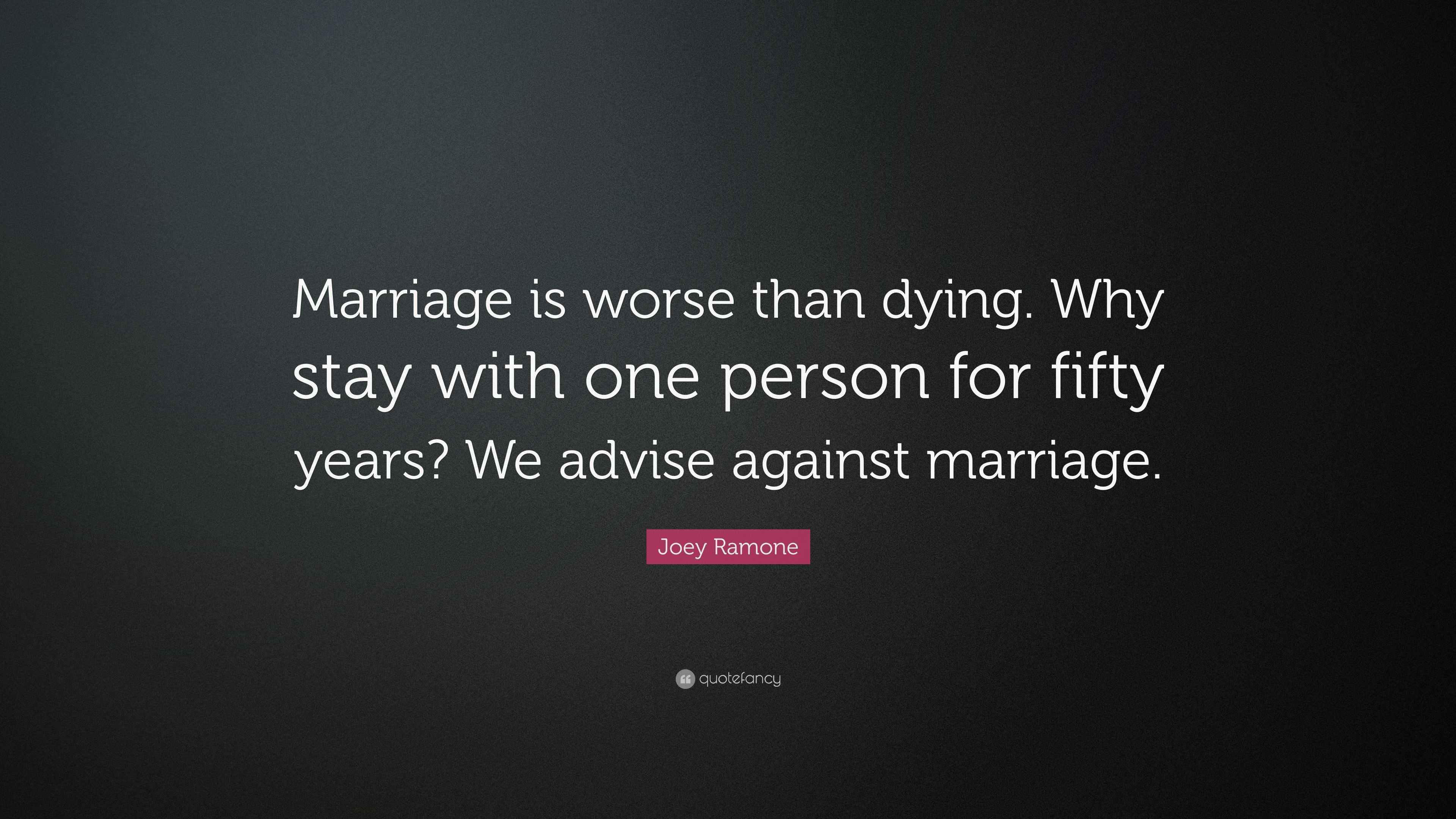 Joey Ramone Quote: “Marriage is worse than dying. Why stay with one ...