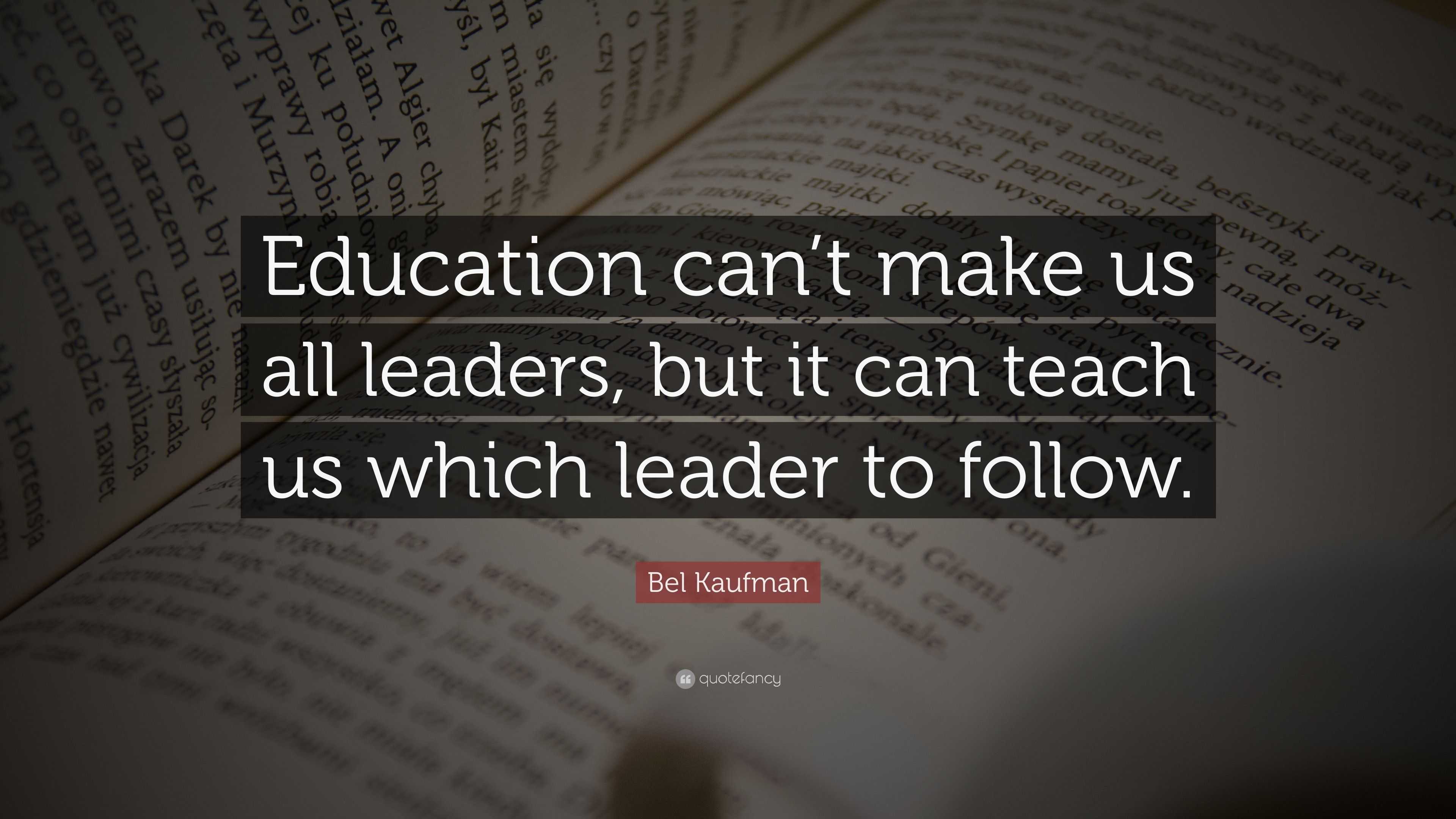 Bel Kaufman Quote: “Education Can’t Make Us All Leaders, But It Can ...