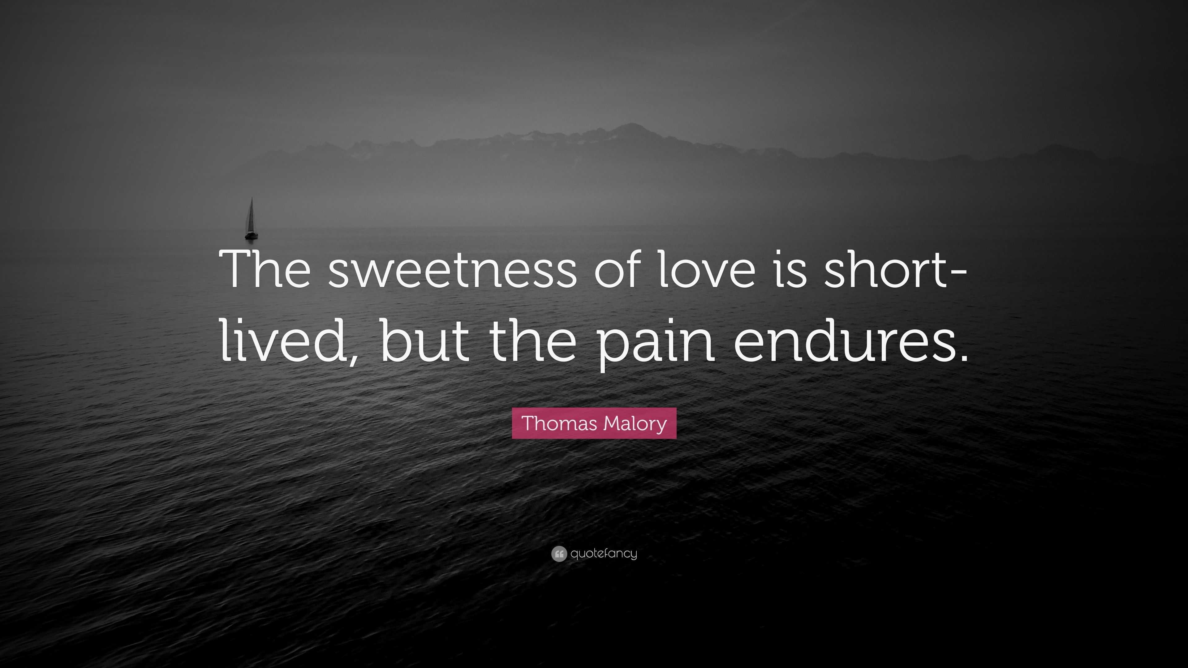 Thomas Malory Quote “The sweetness of love is short lived but the