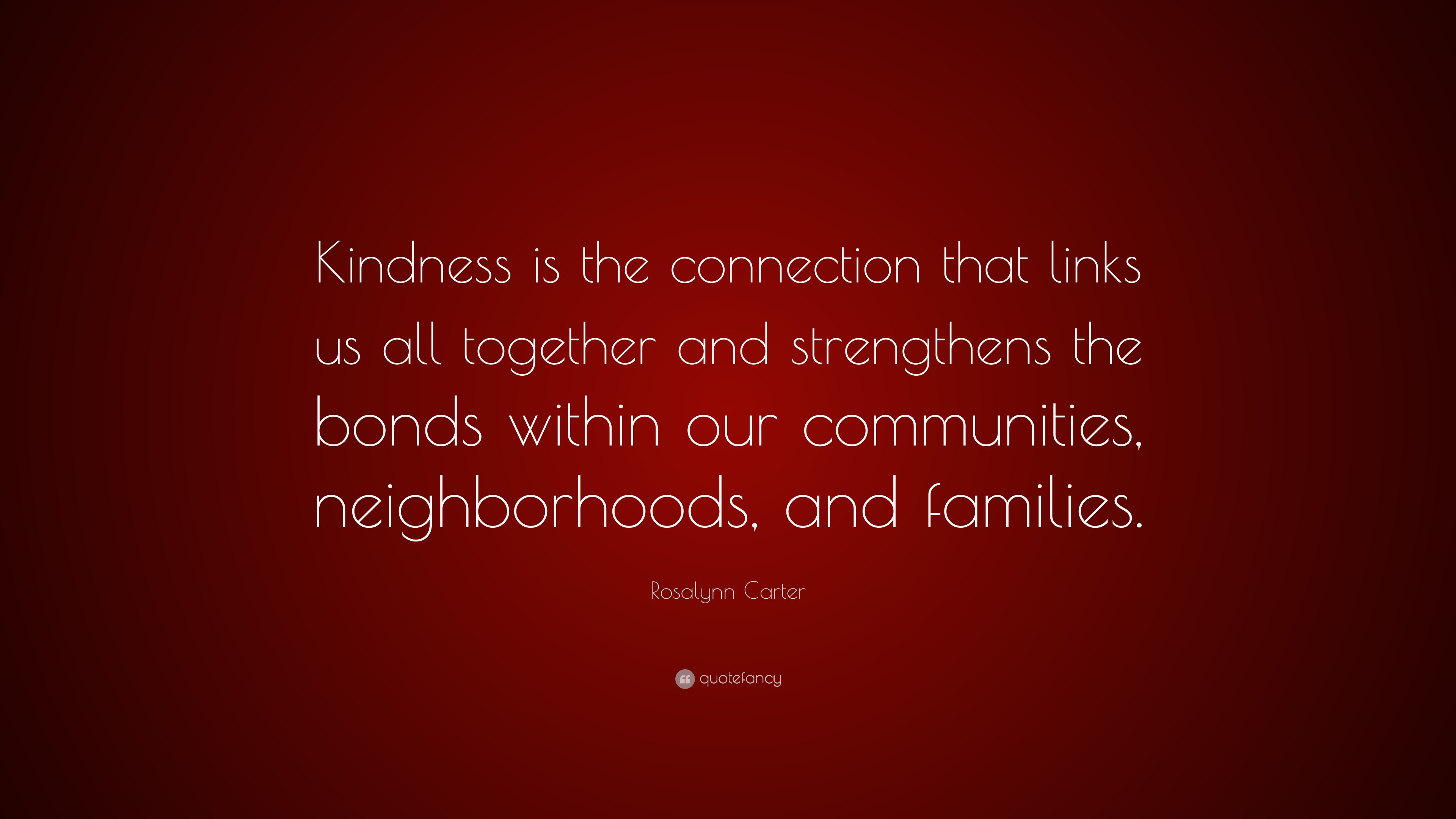 Rosalynn Carter Quote: “Kindness is the connection that links us all