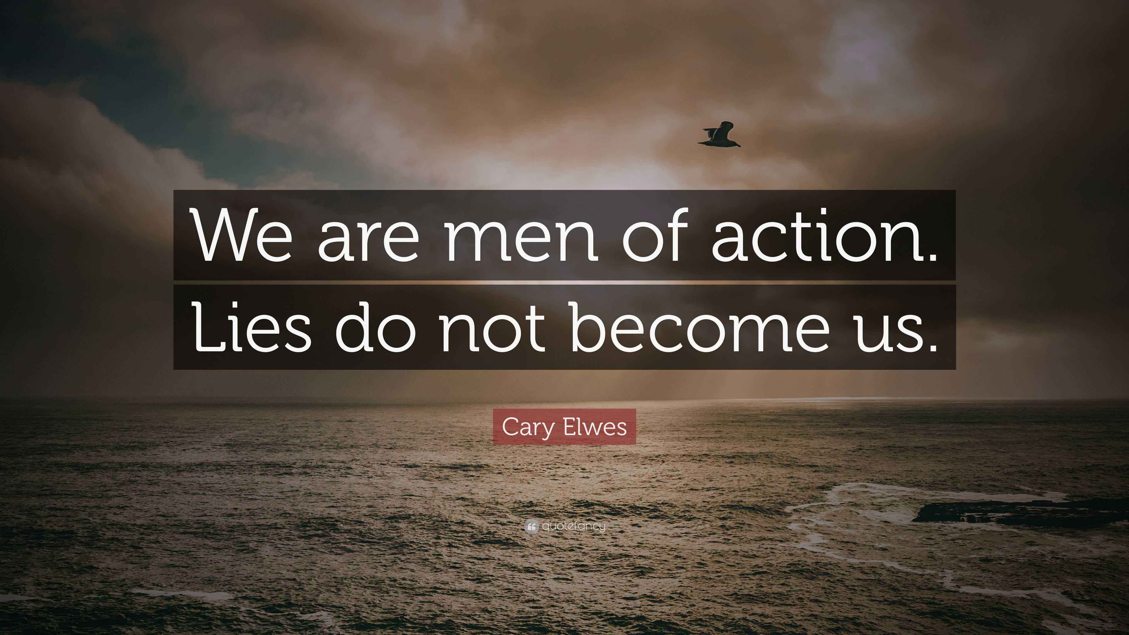 We Are Men Of Action Lies Do Not Become Us
