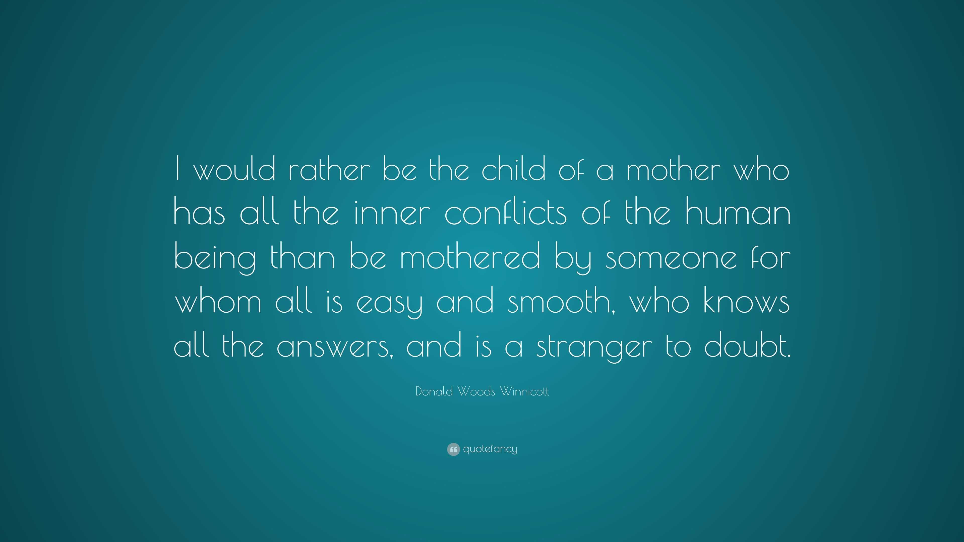 Donald Woods Winnicott Quote: “I would rather be the child of a mother ...