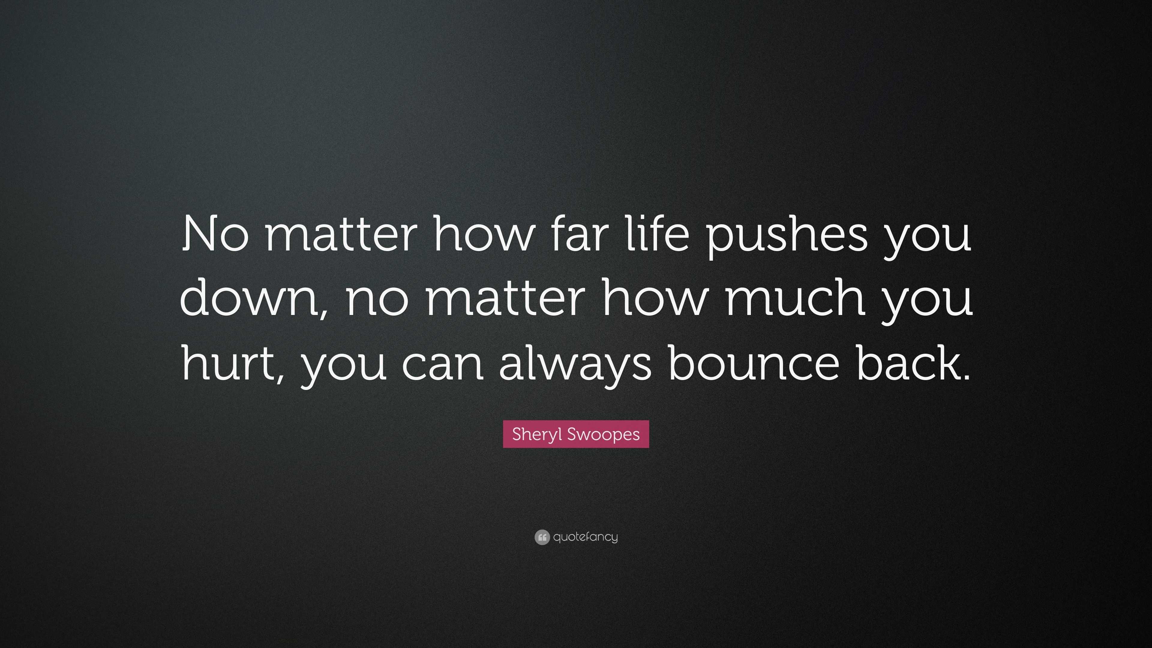 Sheryl Swoopes Quote: “No matter how far life pushes you down, no ...