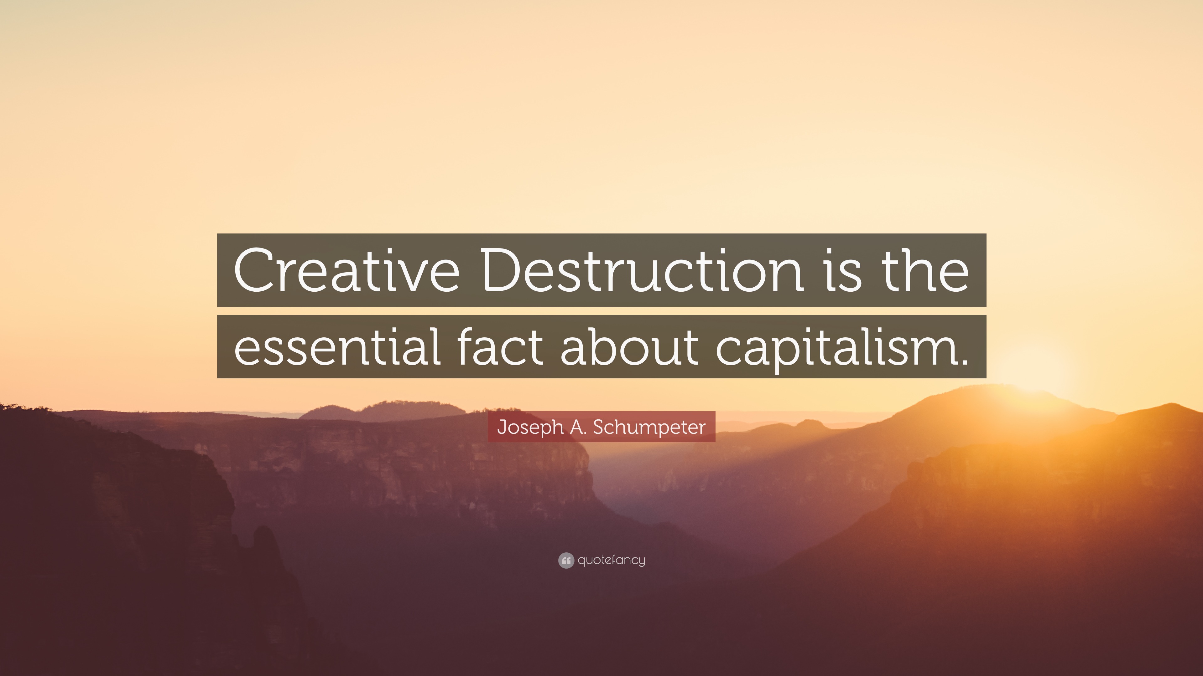 Joseph A. Schumpeter Quote “Creative Destruction is the essential fact