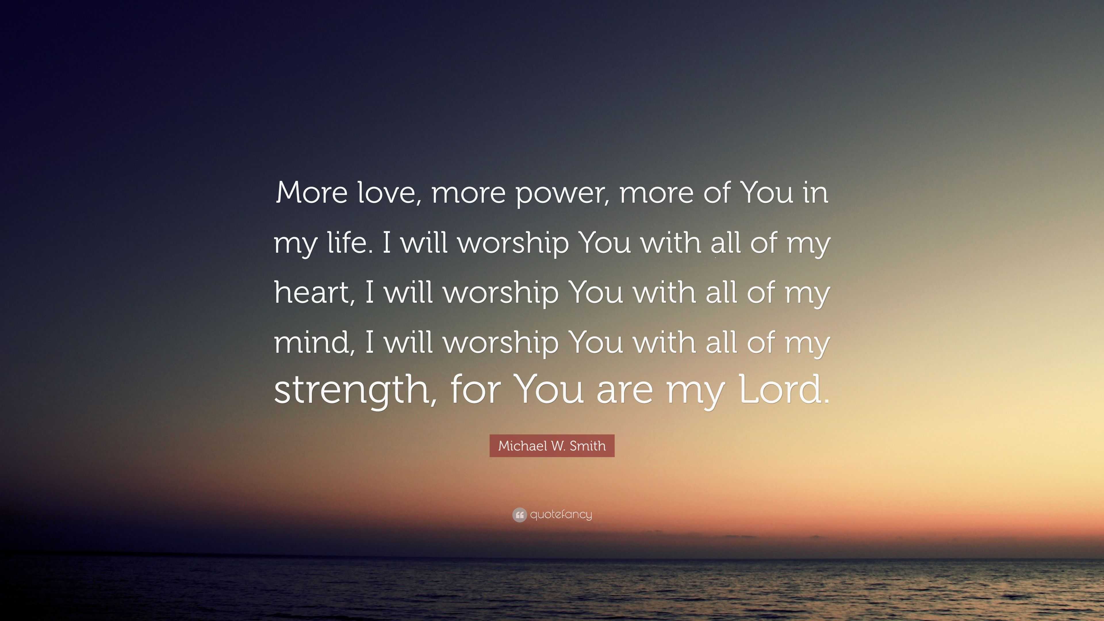 Michael W Smith Quote “More love more power more of You