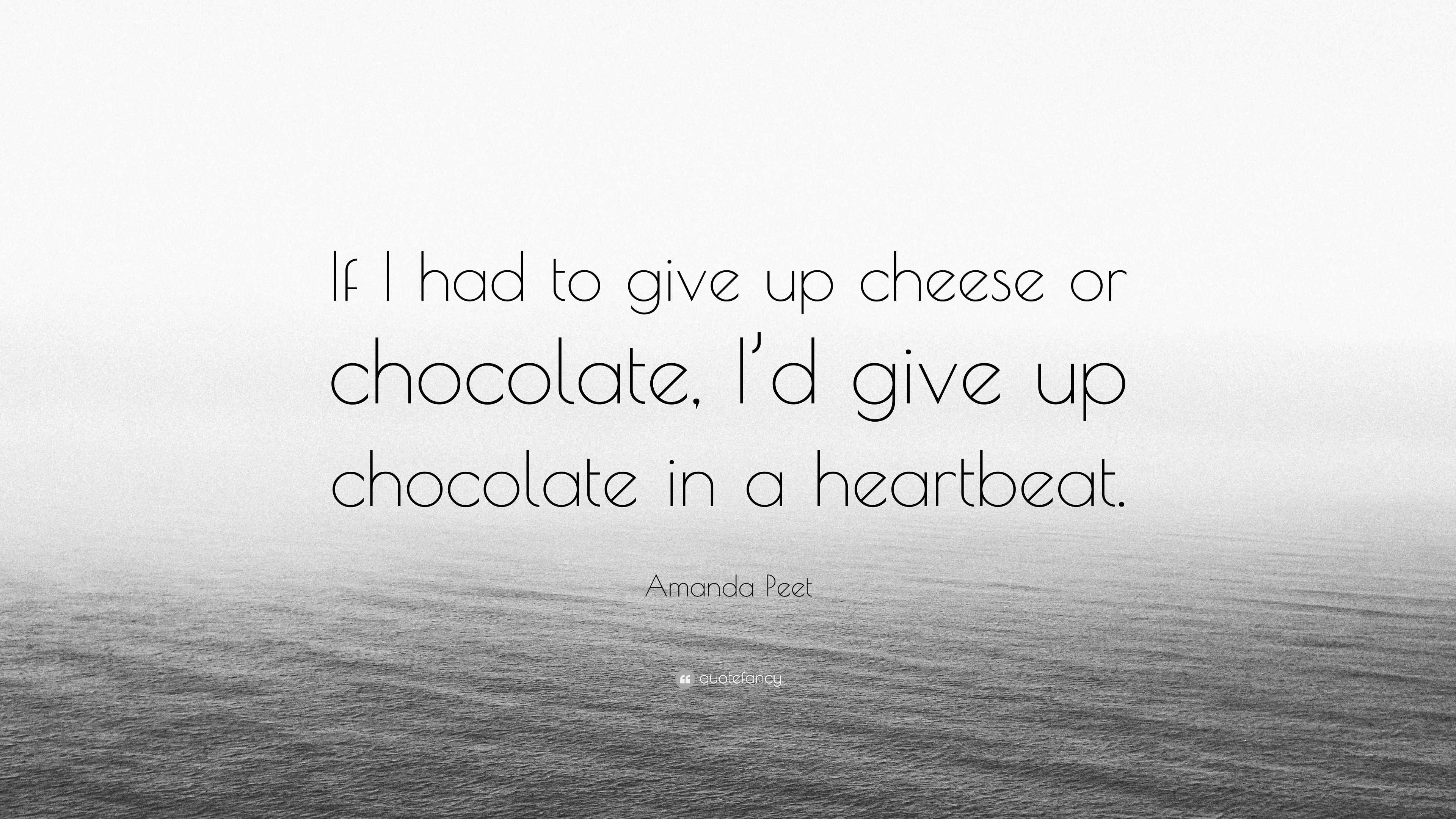 Amanda Peet Quote: “If I had to give up cheese or chocolate, I’d give ...