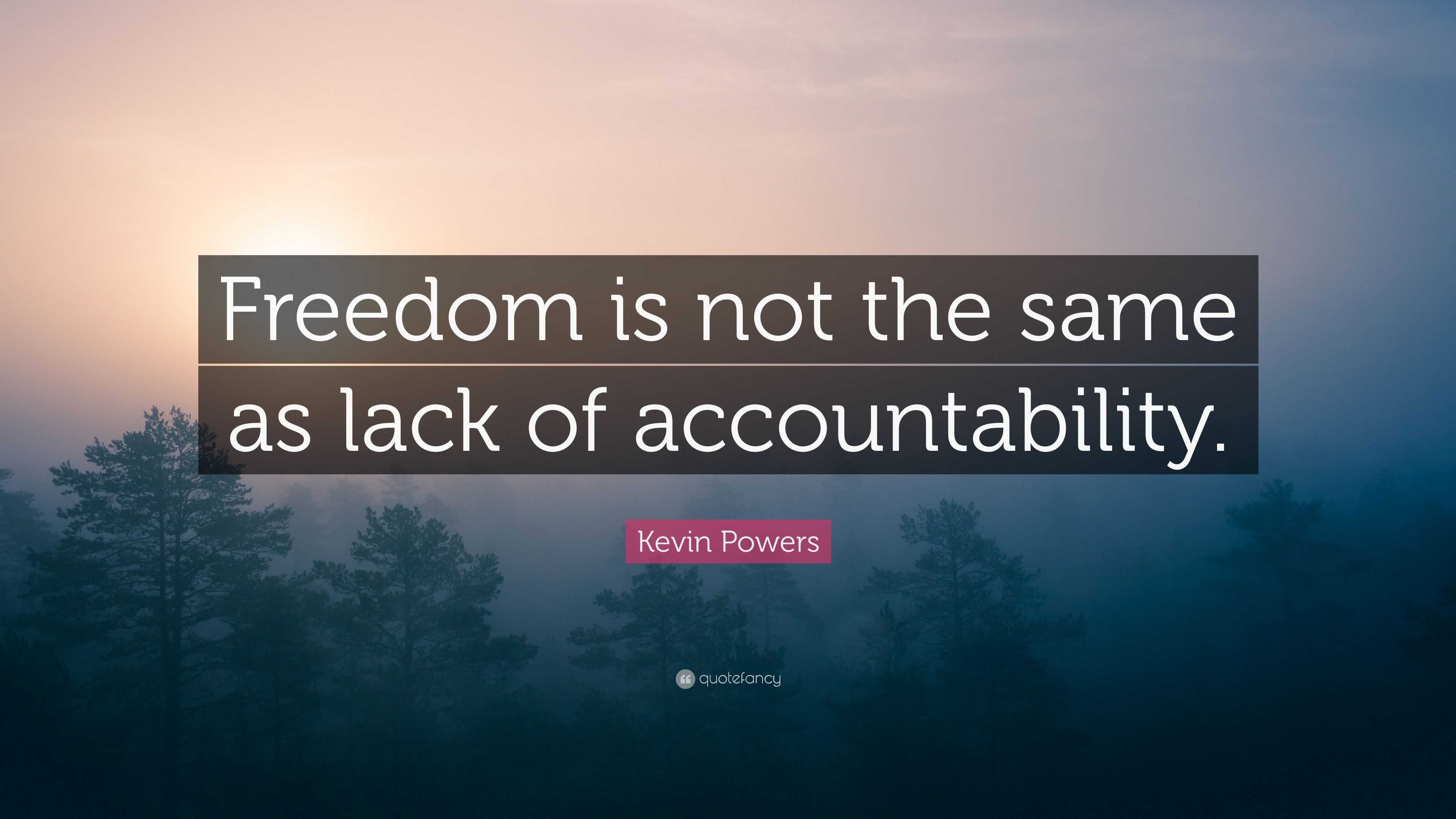 Kevin Powers Quote: “Freedom is not the same as lack of accountability.”