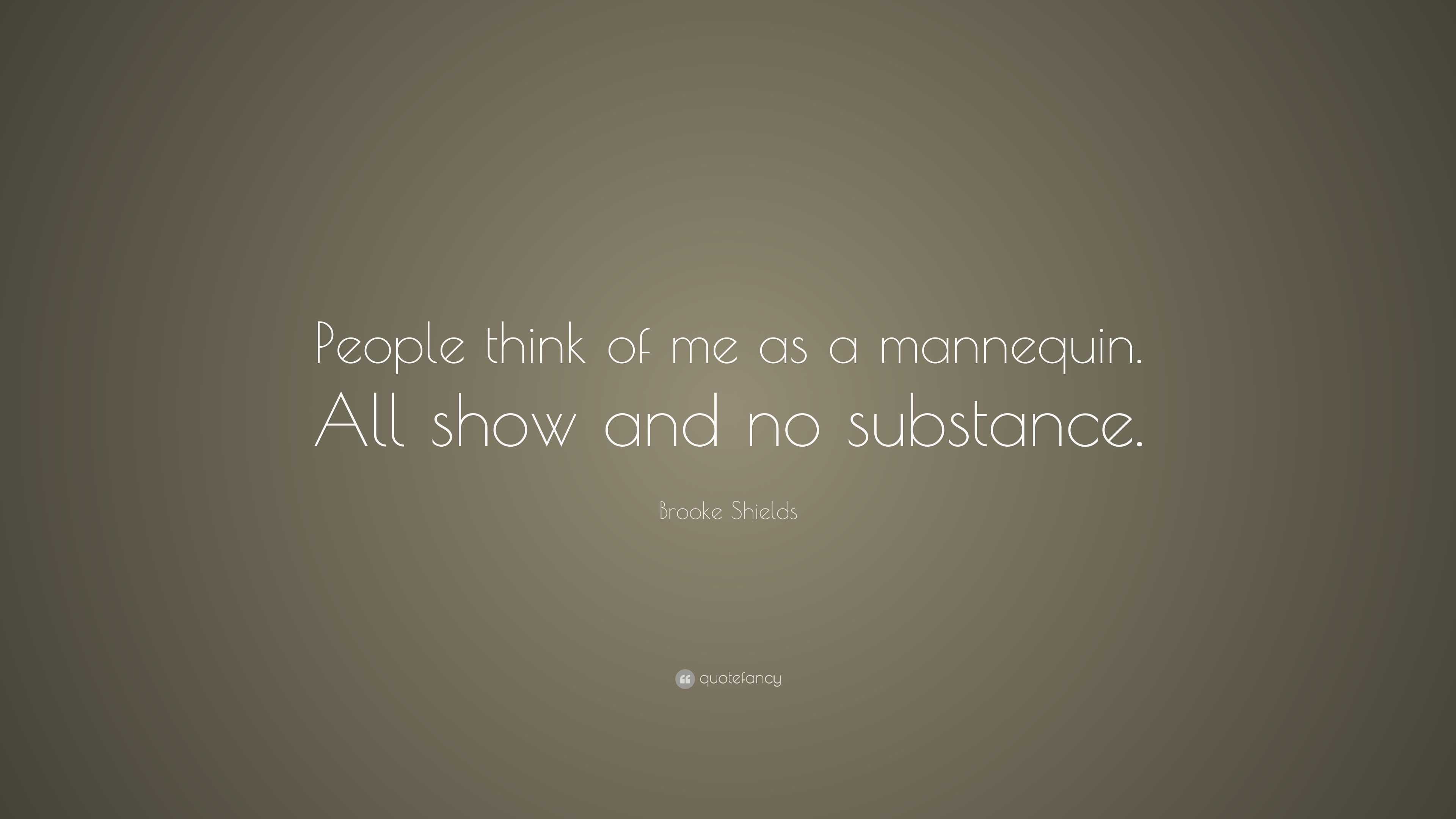 Brooke Shields Quote: “People think of me as a mannequin. All show and ...