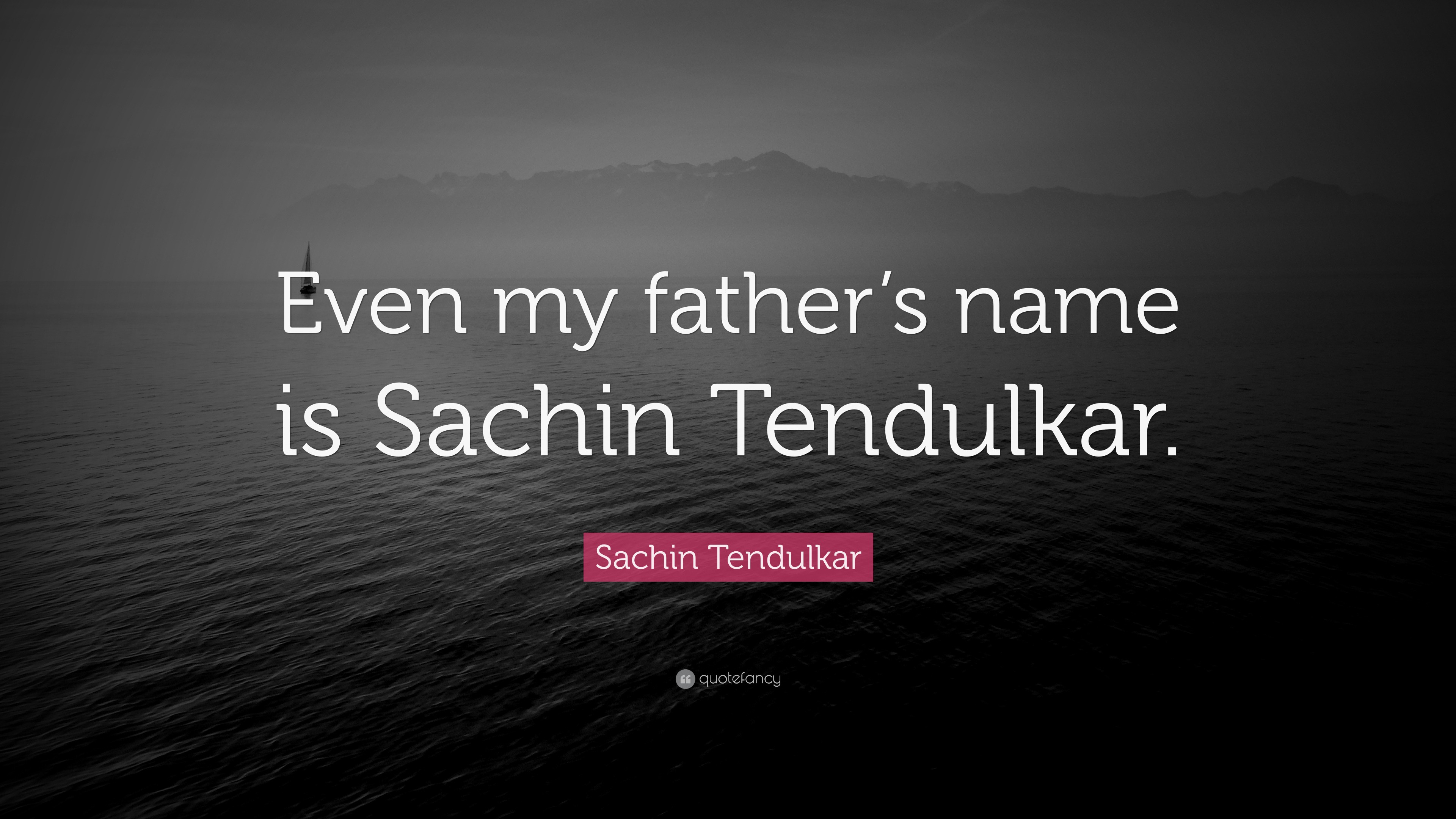 Sachin Tendulkar Quote: “Even my father's name is Sachin Tendulkar.”