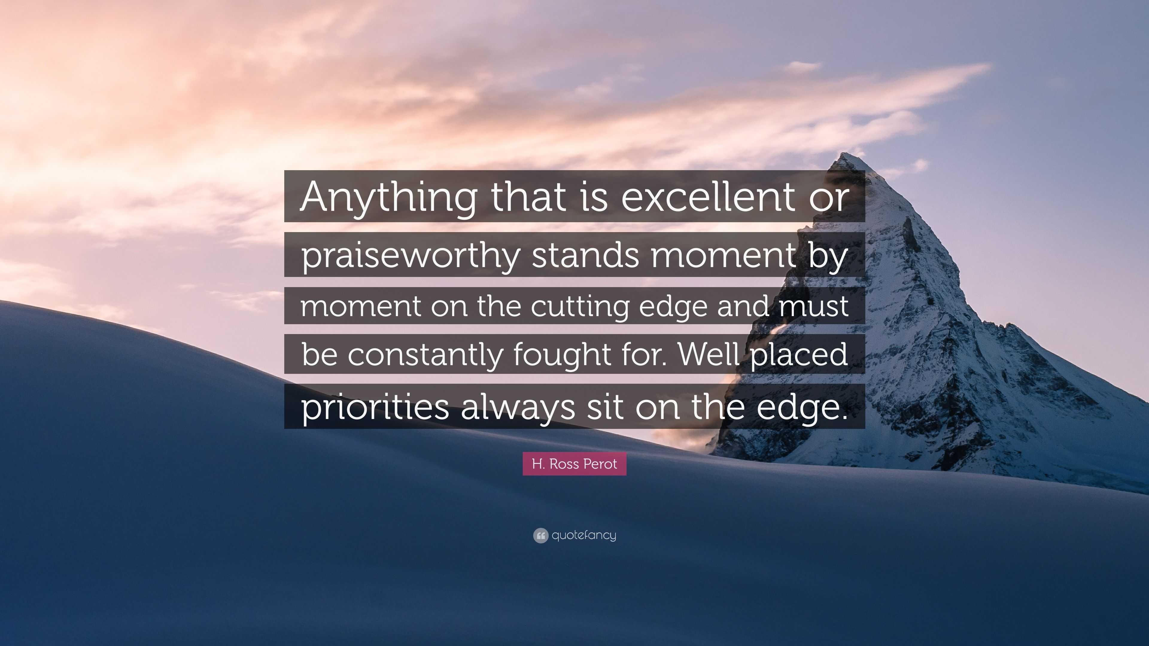 H. Ross Perot Quote: “Anything that is excellent or praiseworthy stands ...