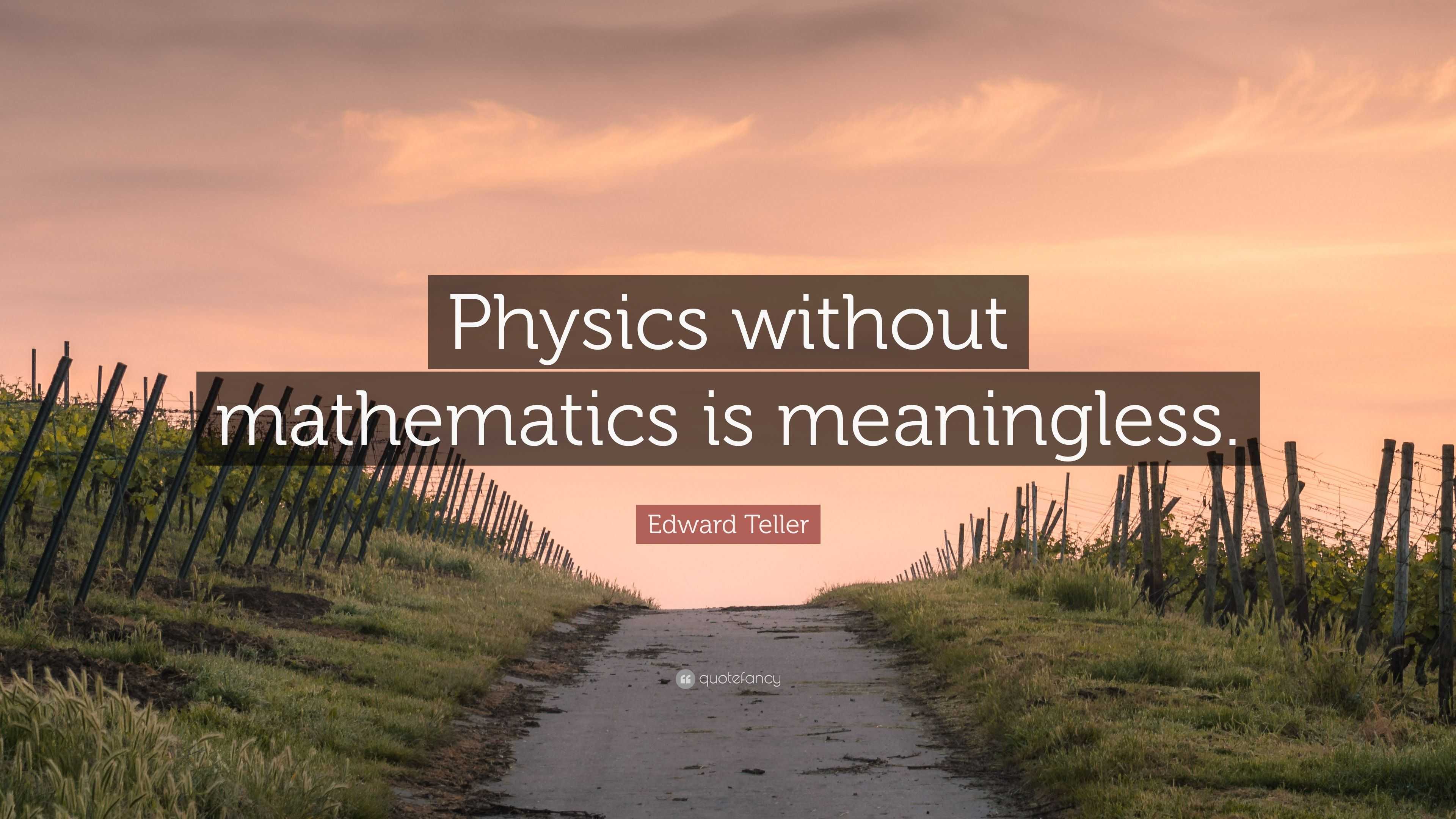 Edward Teller Quote: “Physics without mathematics is meaningless.”